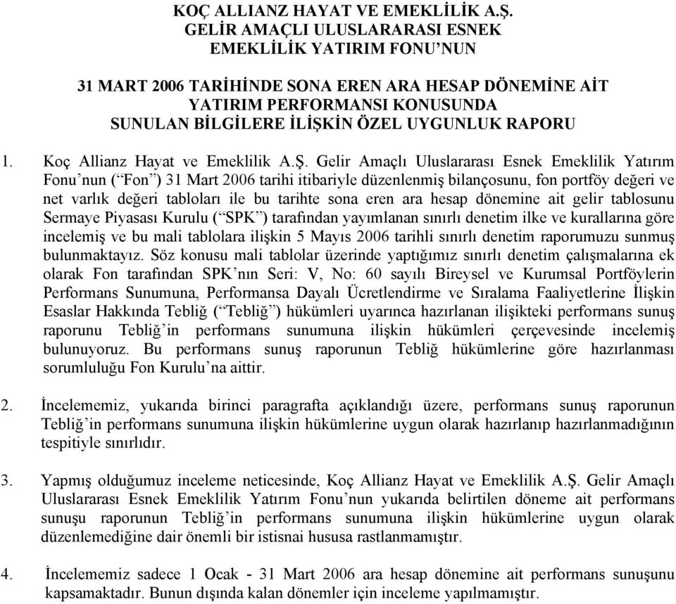 Gelir Amaçlı Uluslararası Esnek Emeklilik Yatırım Fonu nun ( Fon ) 31 Mart 2006 tarihi itibariyle düzenlenmiş bilançosunu, fon portföy değeri ve net varlık değeri tabloları ile bu tarihte sona eren