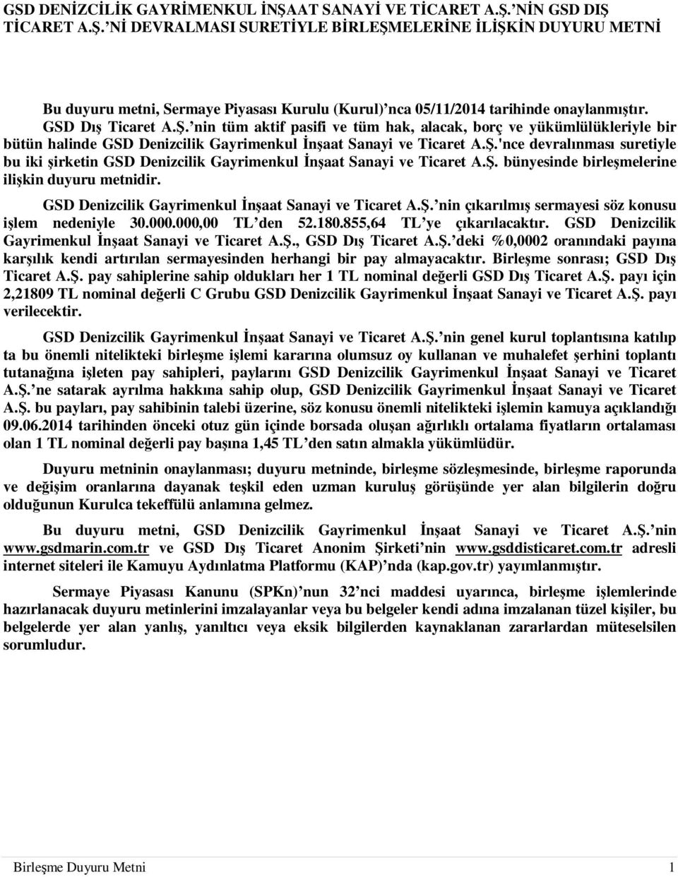 Ş. bünyesinde birleşmelerine ilişkin duyuru metnidir. GSD Denizcilik Gayrimenkul Đnşaat Sanayi ve Ticaret A.Ş. nin çıkarılmış sermayesi söz konusu işlem nedeniyle 30.000.000,00 TL den 52.180.