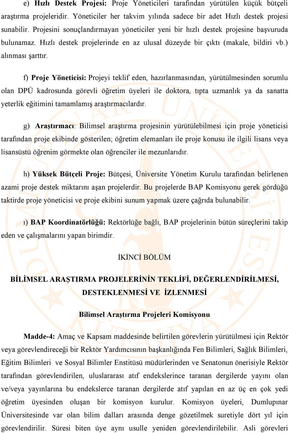 f) Proje Yöneticisi: Projeyi teklif eden, hazırlanmasından, yürütülmesinden sorumlu olan DPÜ kadrosunda görevli öğretim üyeleri ile doktora, tıpta uzmanlık ya da sanatta yeterlik eğitimini tamamlamış