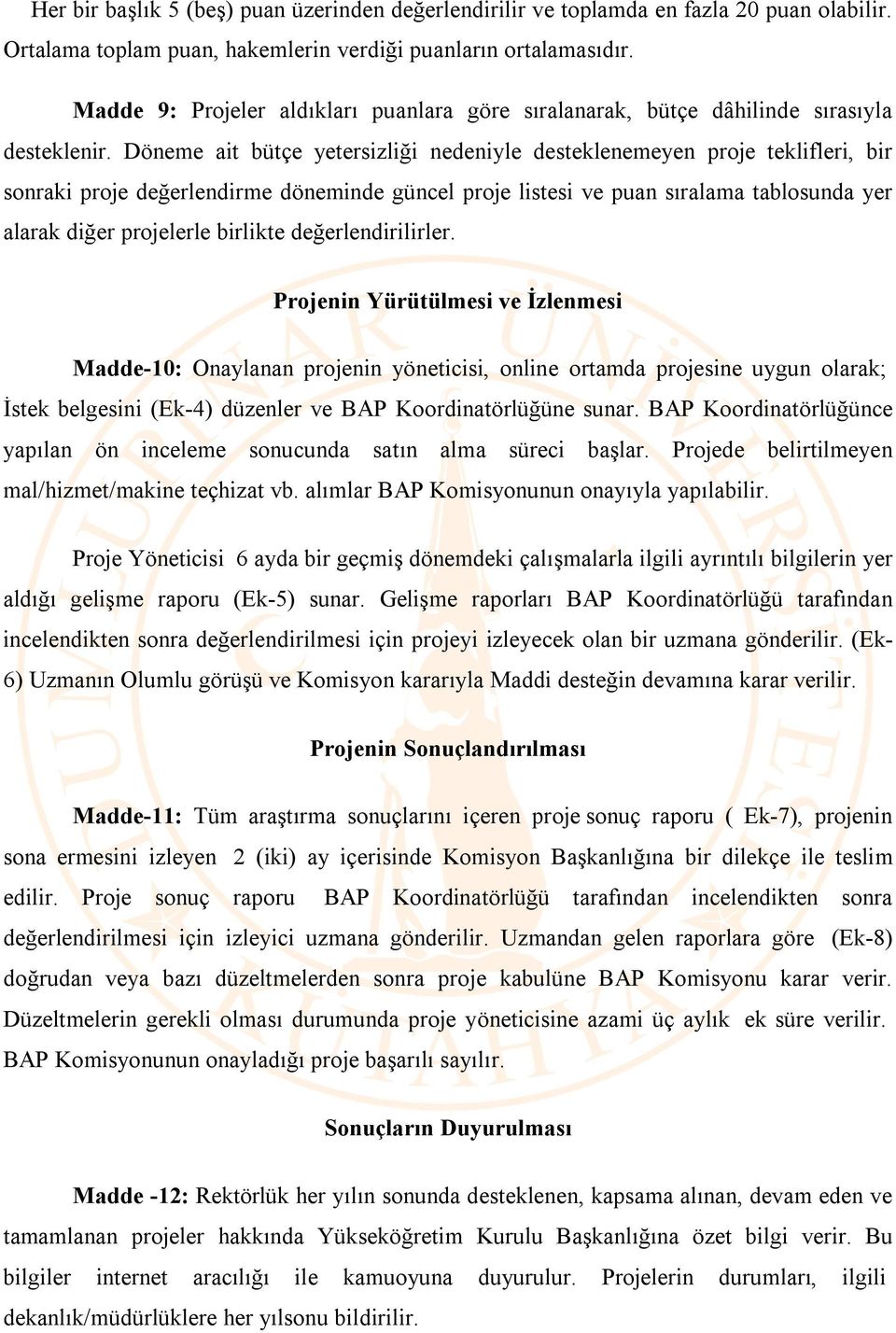 Döneme ait bütçe yetersizliği nedeniyle desteklenemeyen proje teklifleri, bir sonraki proje değerlendirme döneminde güncel proje listesi ve puan sıralama tablosunda yer alarak diğer projelerle