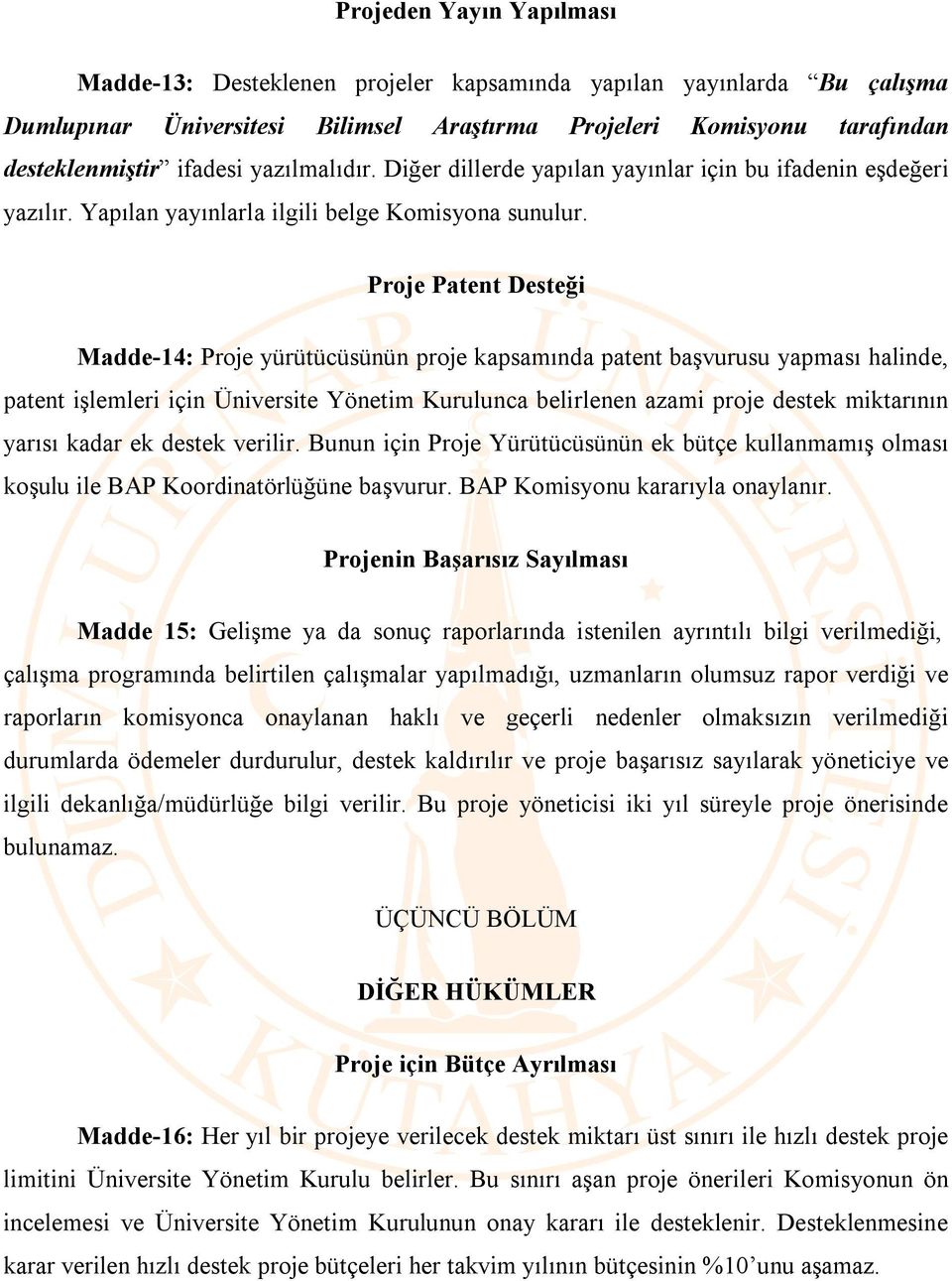 Proje Patent Desteği Madde-14: Proje yürütücüsünün proje kapsamında patent başvurusu yapması halinde, patent işlemleri için Üniversite Yönetim Kurulunca belirlenen azami proje destek miktarının