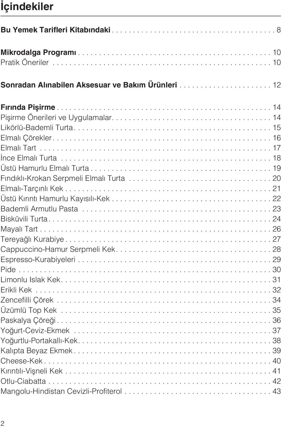 ..21 Üstü Kýrýntý Hamurlu Kayýsýlý-Kek...22 Bademli Armutlu Pasta...23 Bisküvili Turta....24 Mayalý Tart...26 Tereyaðlý Kurabiye...27 Cappuccino-Hamur Serpmeli Kek....28 Espresso-Kurabiyeleri...29 Pide.