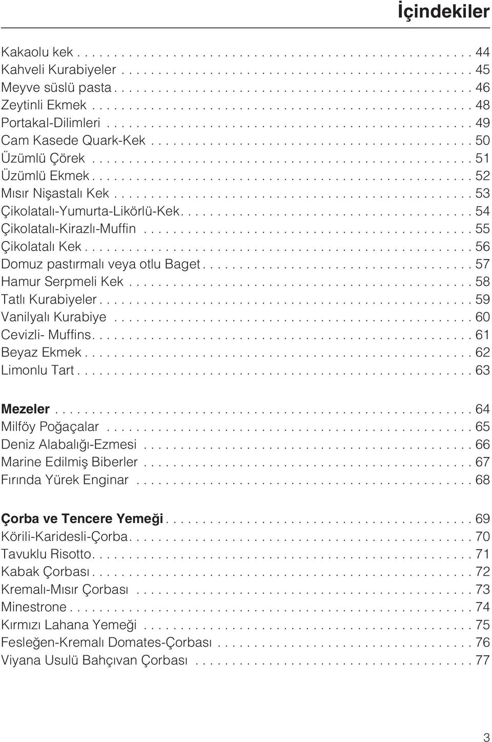 ..59 Vanilyalý Kurabiye...60 Cevizli- Muffins.... 61 Beyaz Ekmek...62 Limonlu Tart...63 Mezeler...64 Milföy Poðaçalar...65 Deniz Alabalýðý-Ezmesi...66 Marine Edilmiþ Biberler...67 Fýrýnda Yürek Enginar.