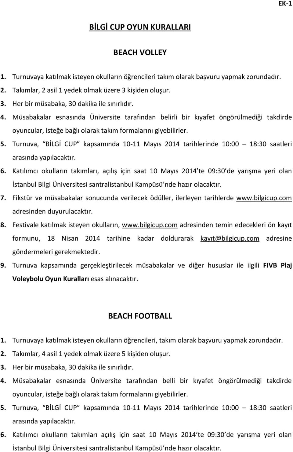 Müsabakalar esnasında Üniversite tarafından belirli bir kıyafet öngörülmediği takdirde oyuncular, isteğe bağlı olarak takım formalarını giyebilirler. 5.