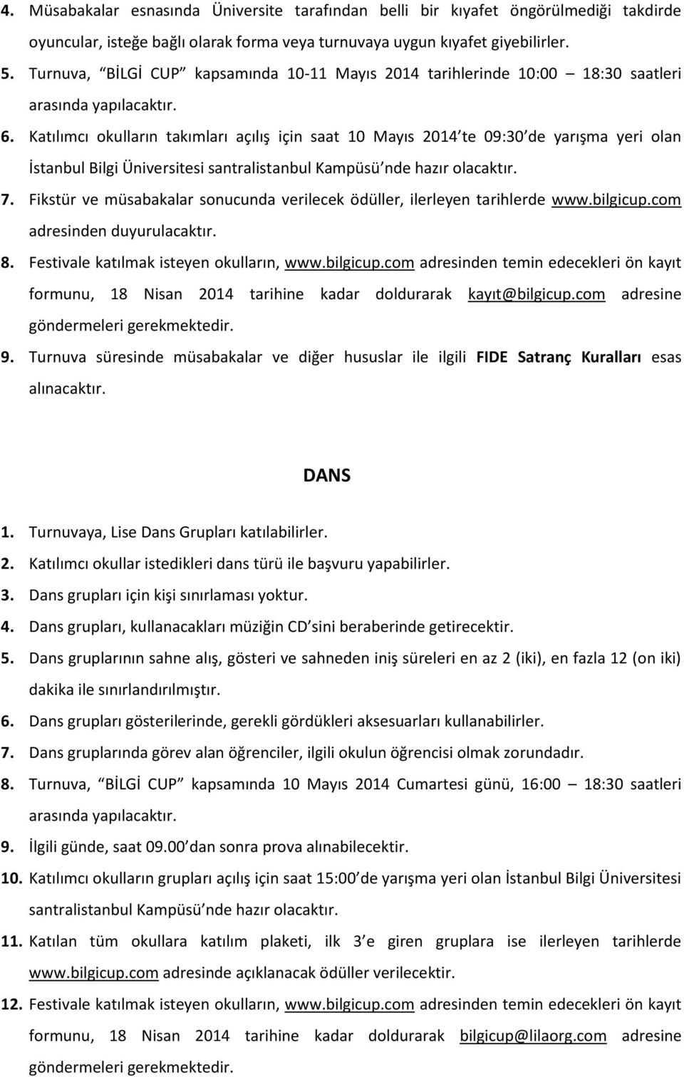 Katılımcı okulların takımları açılış için saat 10 Mayıs 2014 te 09:30 de yarışma yeri olan İstanbul Bilgi Üniversitesi santralistanbul Kampüsü nde hazır olacaktır. 7.