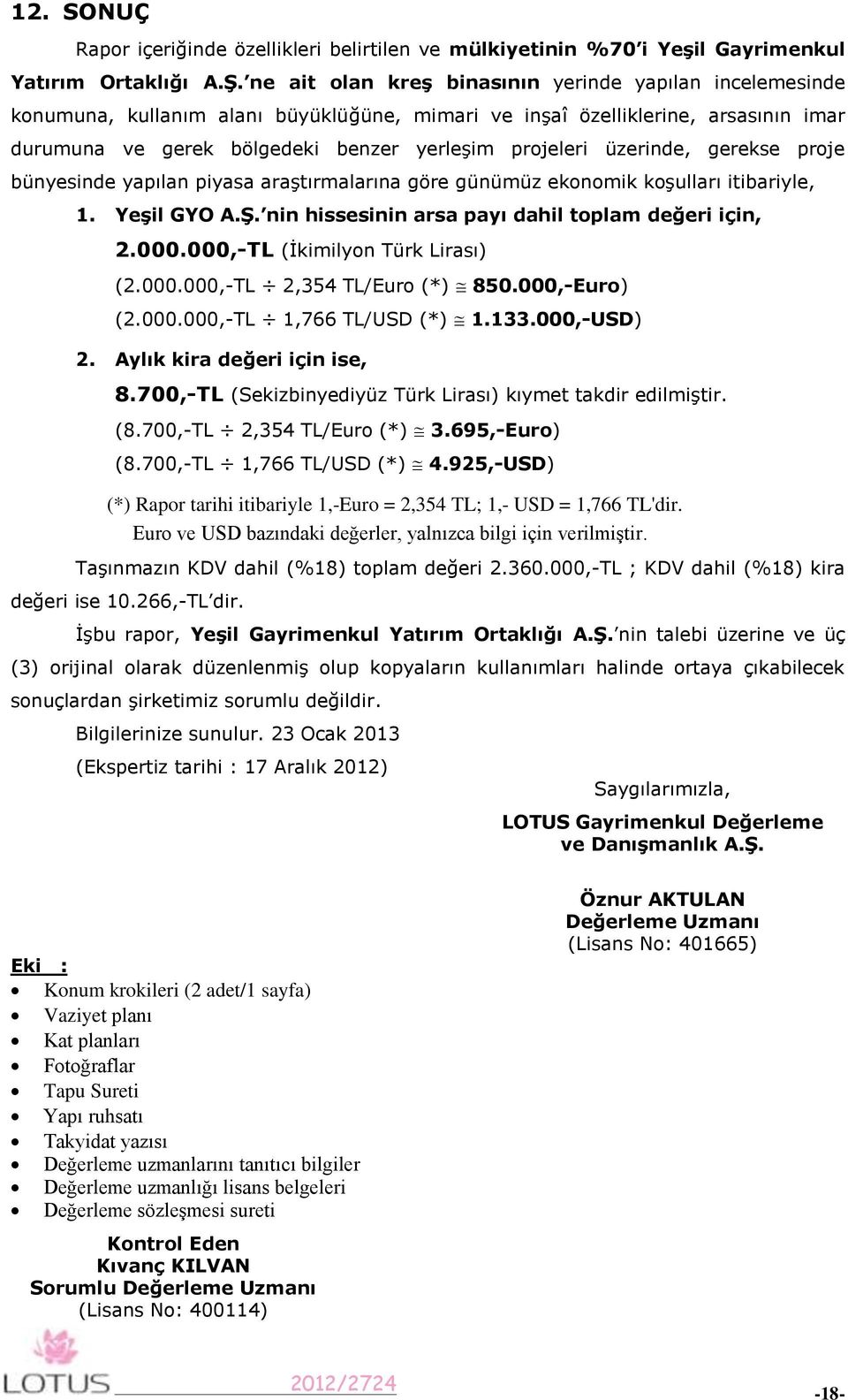 üzerinde, gerekse proje bünyesinde yapılan piyasa araştırmalarına göre günümüz ekonomik koşulları itibariyle, 1. Yeşil GYO A.Ş. nin hissesinin arsa payı dahil toplam değeri için, 2.000.