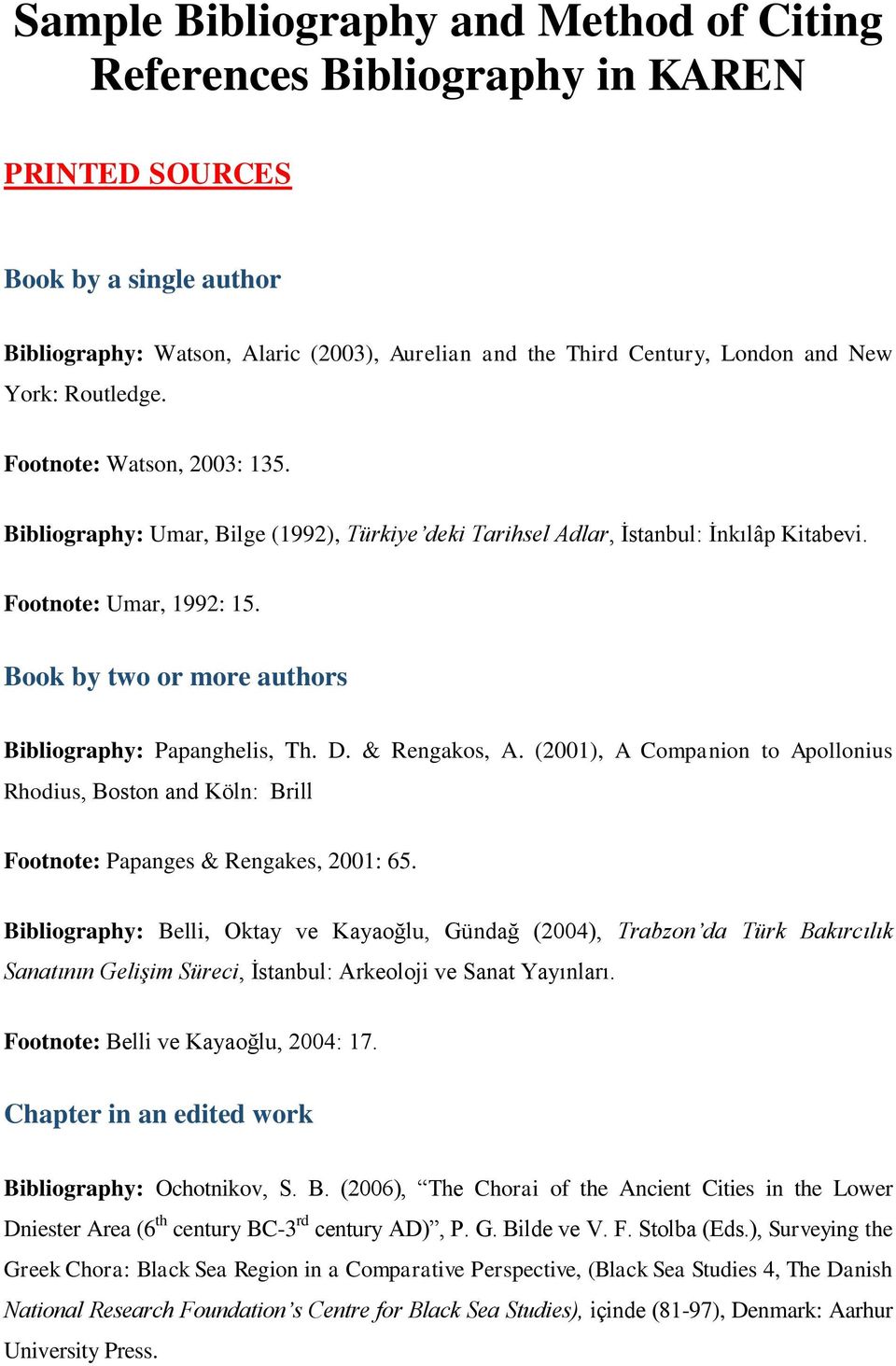 Book by two or more authors Bibliography: Papanghelis, Th. D. & Rengakos, A. (2001), A Companion to Apollonius Rhodius, Boston and Köln: Brill Footnote: Papanges & Rengakes, 2001: 65.