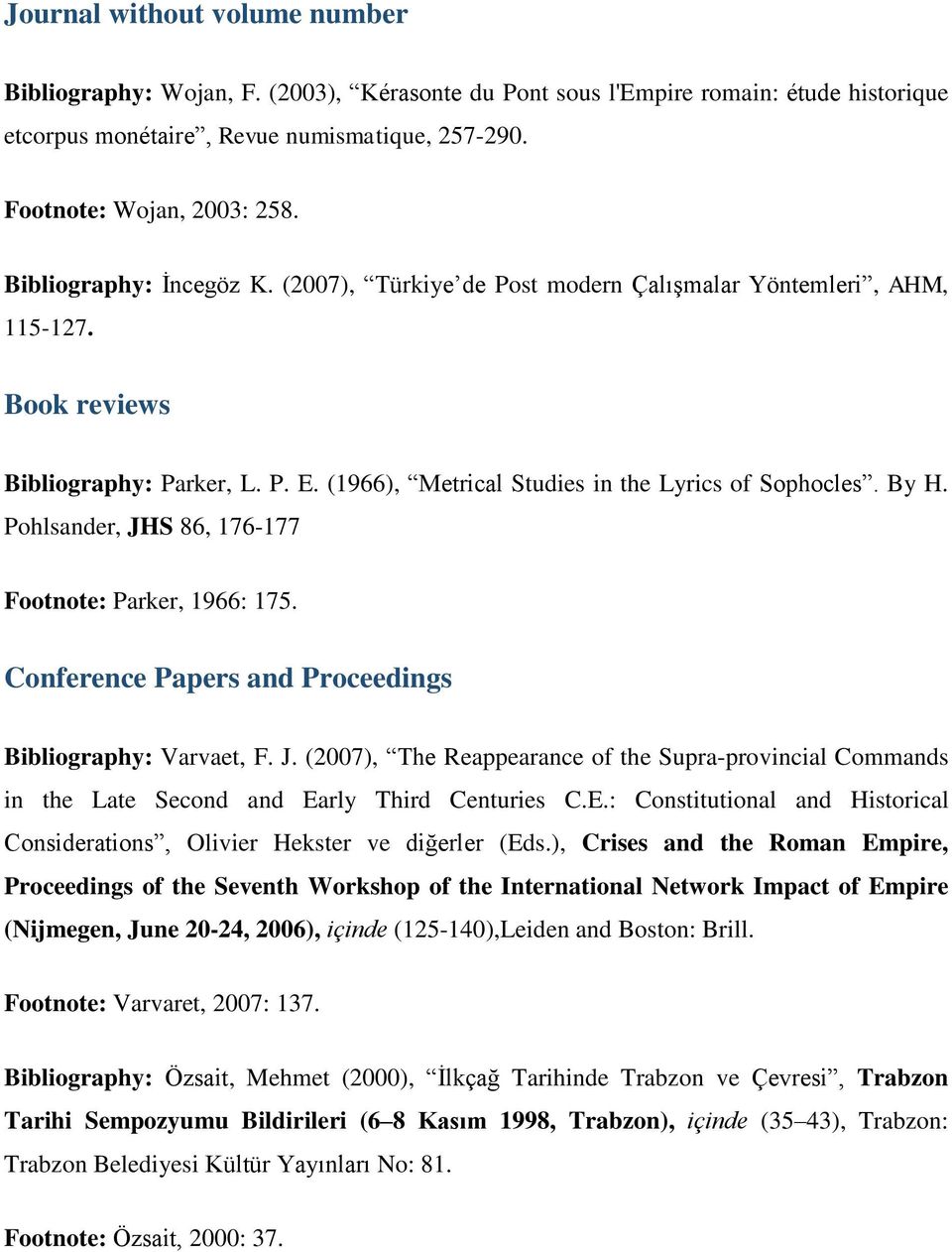 Pohlsander, JHS 86, 176-177 Footnote: Parker, 1966: 175. Conference Papers and Proceedings Bibliography: Varvaet, F. J. (2007), The Reappearance of the Supra-provincial Commands in the Late Second and Early Third Centuries C.
