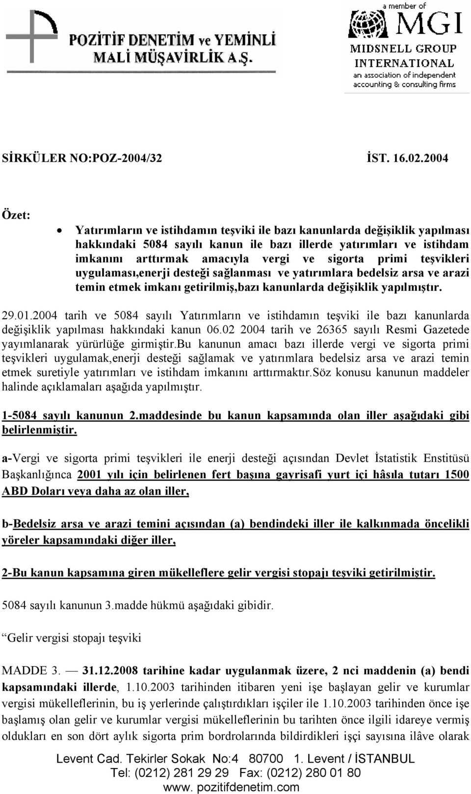 sigorta primi teşvikleri uygulaması,enerji desteği sağlanması ve yatırımlara bedelsiz arsa ve arazi temin etmek imkanı getirilmiş,bazı kanunlarda değişiklik yapılmıştır. 29.01.