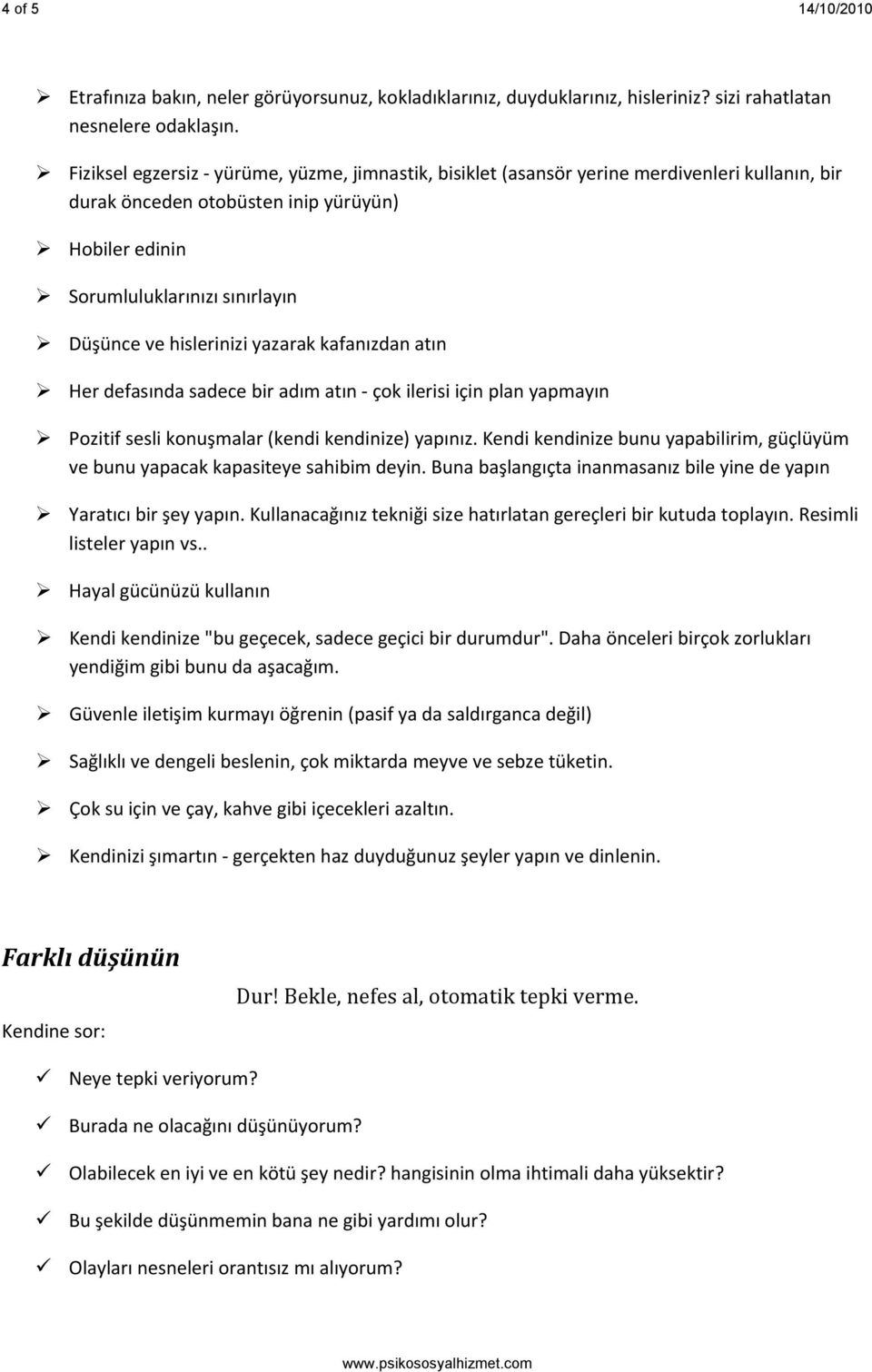 hislerinizi yazarak kafanızdan atın Her defasında sadece bir adım atın çok ilerisi için plan yapmayın Pozitif sesli konuşmalar (kendi kendinize) yapınız.