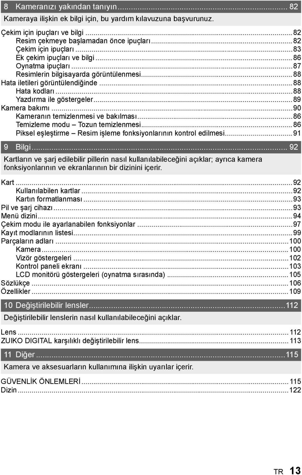 ..89 Kamera bakımı...90 Kameranın temizlenmesi ve bakılması...86 Temizleme modu Tozun temizlenmesi...86 Piksel eşleştirme Resim işleme fonksiyonlarının kontrol edilmesi...91 9 Bilgi.