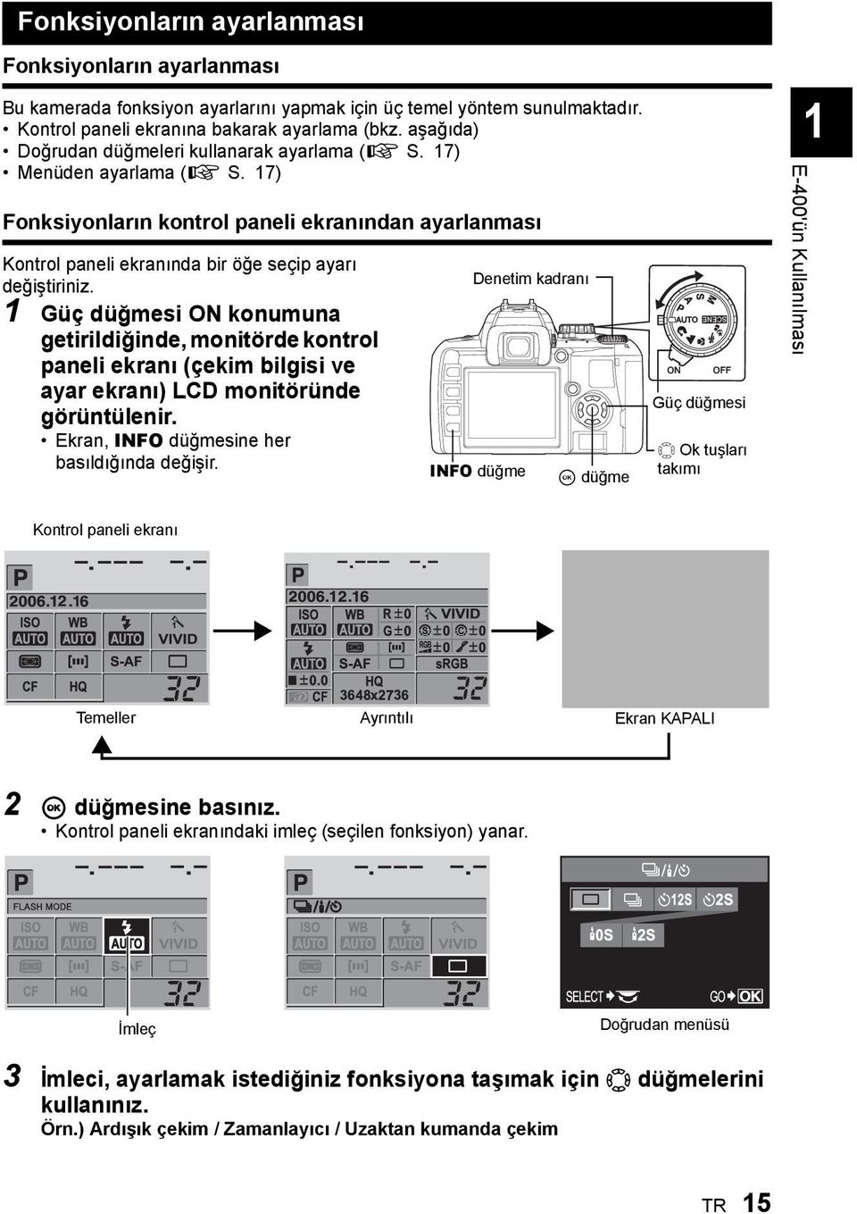 1 Güç düğmesi ON konumuna getirildiğinde, monitörde kontrol paneli ekranı (çekim bilgisi ve ayar ekranı) LCD monitöründe görüntülenir. Ekran, INFO düğmesine her basıldığında değişir.