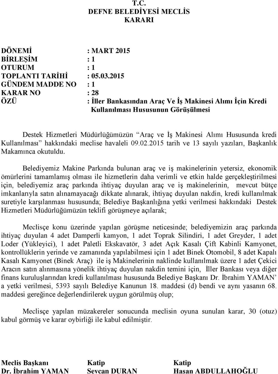 Belediyemiz Makine Parkında bulunan araç ve iş makinelerinin yetersiz, ekonomik ömürlerini tamamlamış olması ile hizmetlerin daha verimli ve etkin halde gerçekleştirilmesi için, belediyemiz araç