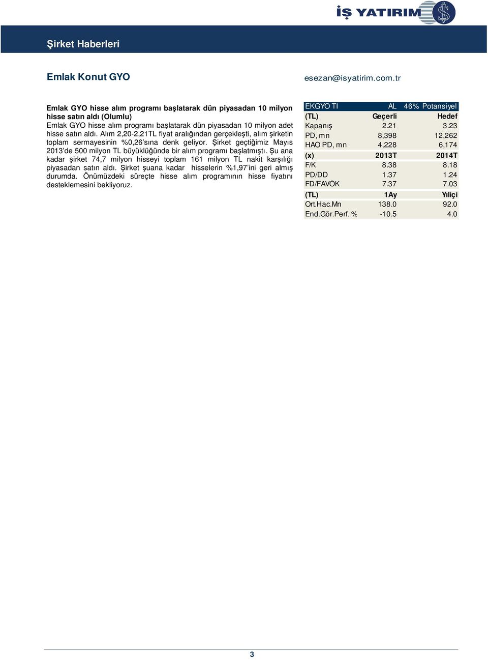 Alım 2,20-2,21TL fiyat aralığından gerçekleşti, alım şirketin toplam sermayesinin %0,26 sına denk geliyor. Şirket geçtiğimiz Mayıs 2013 de 500 milyon TL büyüklüğünde bir alım programı başlatmıştı.