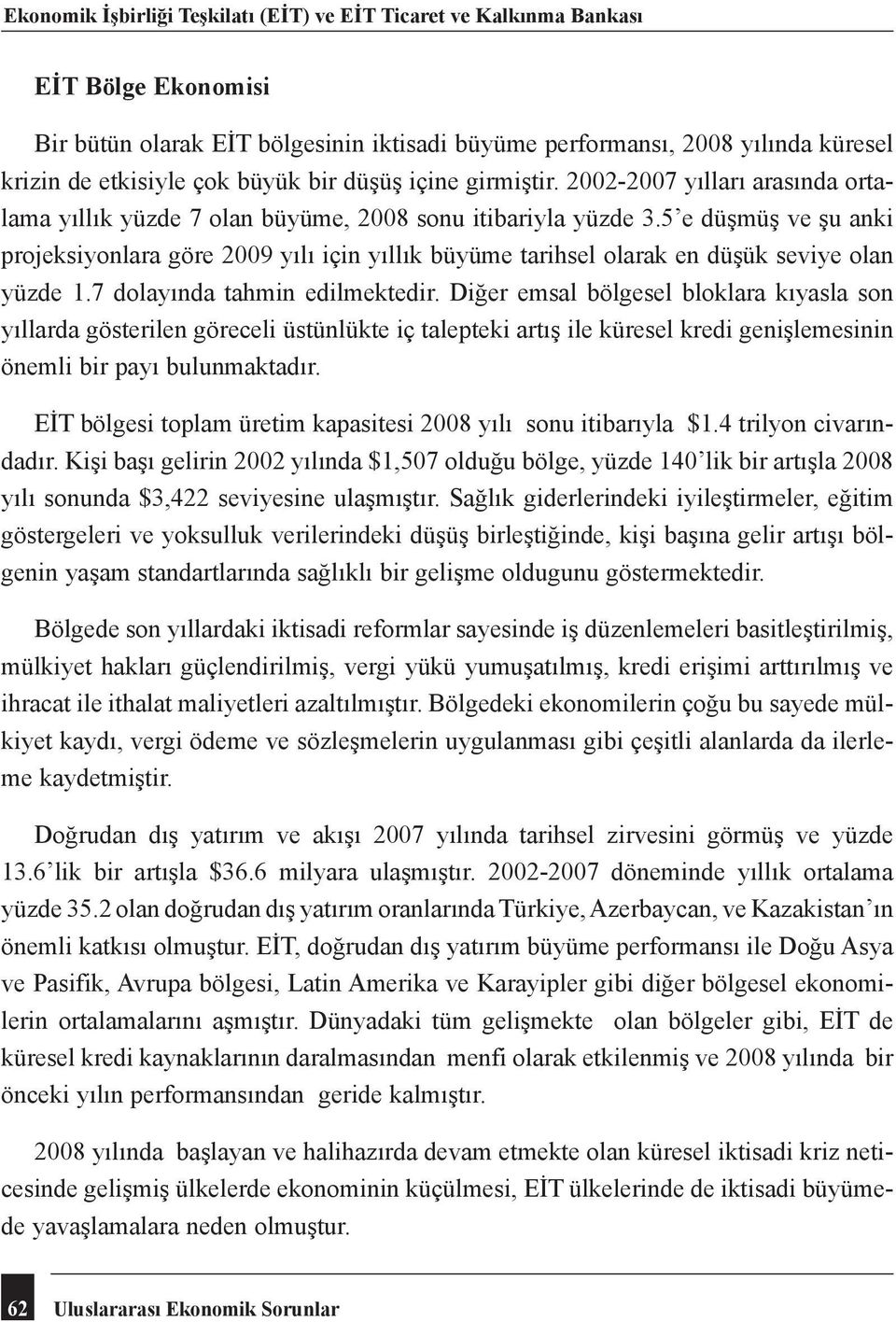 5 e düşmüş ve şu anki projeksiyonlara göre 2009 yılı için yıllık büyüme tarihsel olarak en düşük seviye olan yüzde 1.7 dolayında tahmin edilmektedir.