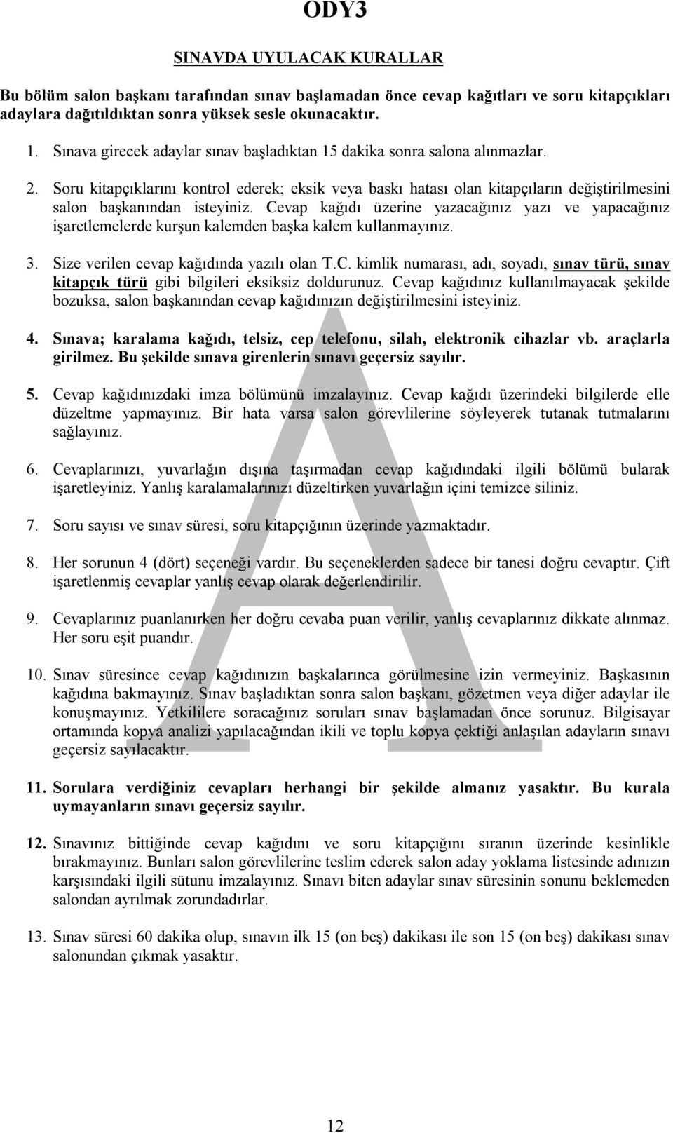 Soru kitapçıklarını kontrol ederek; eksik veya baskı hatası olan kitapçıların değiştirilmesini salon başkanından isteyiniz.