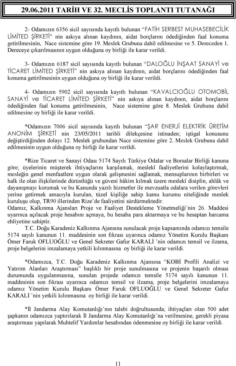 3- Odamızın 6187 sicil sayısında kayıtlı bulunan DALOĞLU İNŞAAT SANAYİ ve TİCARET LİMİTED ŞİRKETİ nin askıya alınan kaydının, aidat borçlarını ödediğinden faal konuma getirilmesinin uygun olduğuna oy