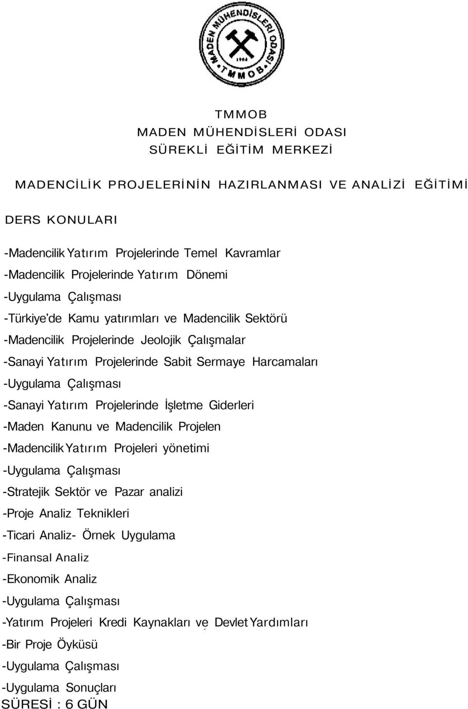 İşletme Giderleri -Maden Kanunu ve Madencilik Projelen -Madencilik Yatırım Projeleri yönetimi -Uygulama Çalışması -Stratejik Sektör ve Pazar analizi -Proje Analiz Teknikleri -Ticari