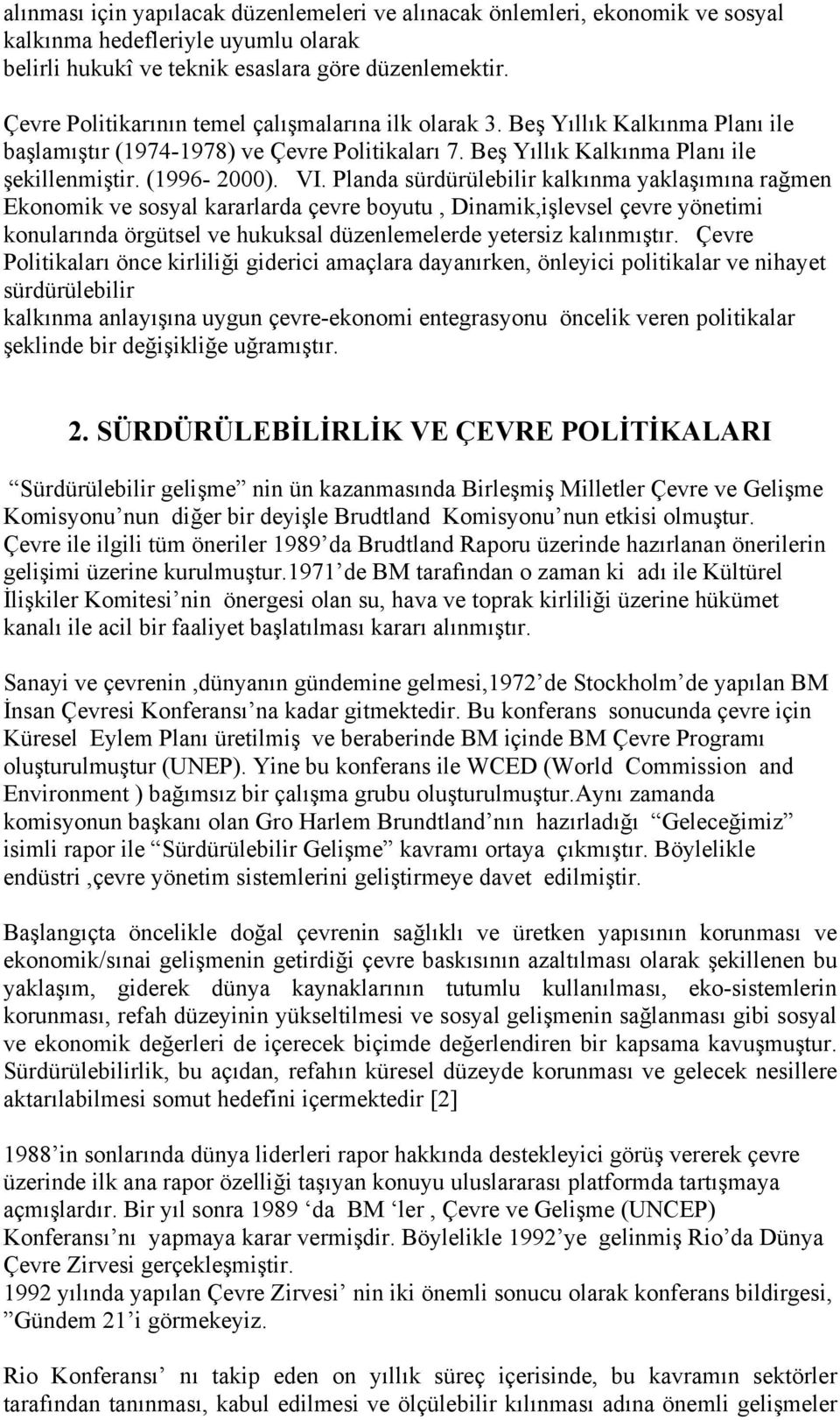 Planda sürdürülebilir kalkınma yaklaşımına rağmen Ekonomik ve sosyal kararlarda çevre boyutu, Dinamik,işlevsel çevre yönetimi konularında örgütsel ve hukuksal düzenlemelerde yetersiz kalınmıştır.