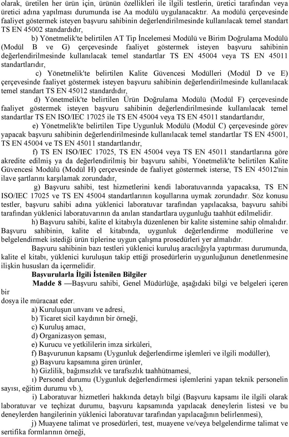 Birim Doğrulama Modülü (Modül B ve G) çerçevesinde faaliyet göstermek isteyen başvuru sahibinin değerlendirilmesinde kullanılacak temel standartlar TS EN 45004 veya TS EN 45011 standartlarıdır, c)