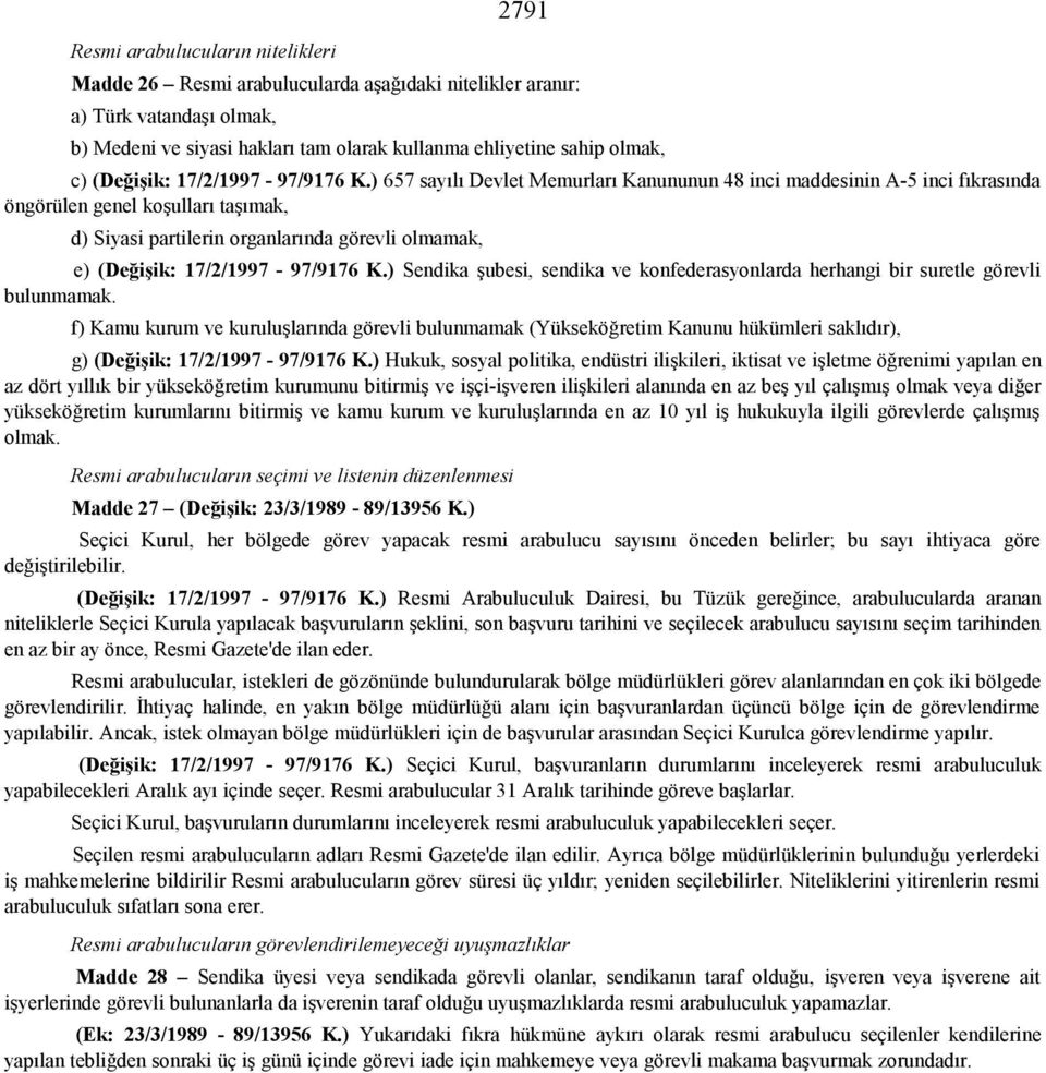 ) 657 sayılı Devlet Memurları Kanununun 48 inci maddesinin A-5 inci fıkrasında öngörülen genel koşulları taşımak, d) Siyasi partilerin organlarında görevli olmamak, e) ) Sendika şubesi, sendika ve