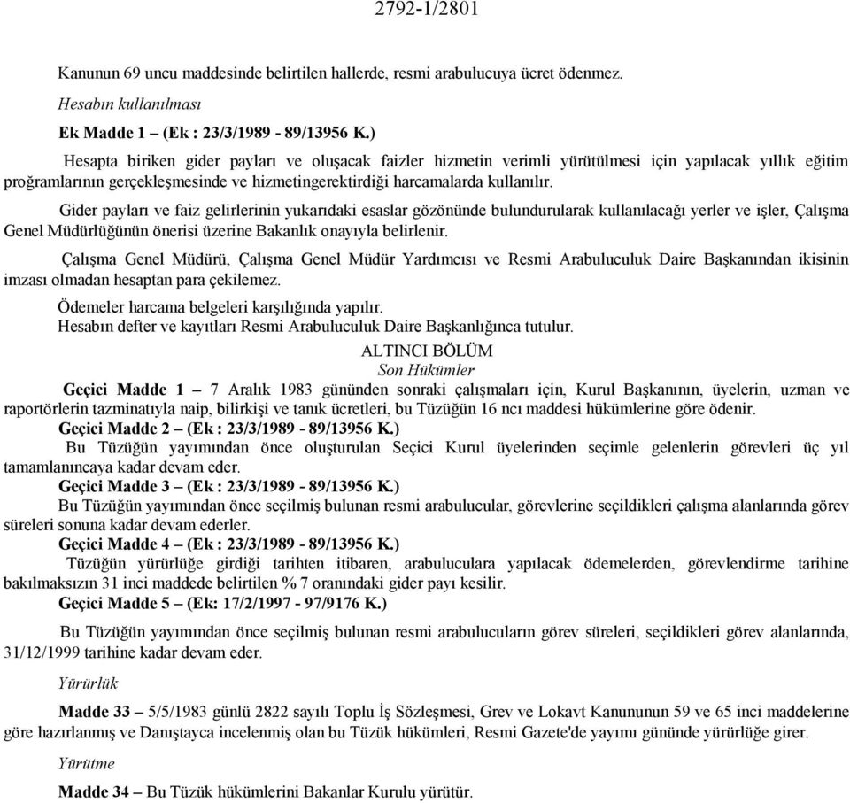 Gider payları ve faiz gelirlerinin yukarıdaki esaslar gözönünde bulundurularak kullanılacağı yerler ve işler, Çalışma Genel Müdürlüğünün önerisi üzerine Bakanlık onayıyla belirlenir.