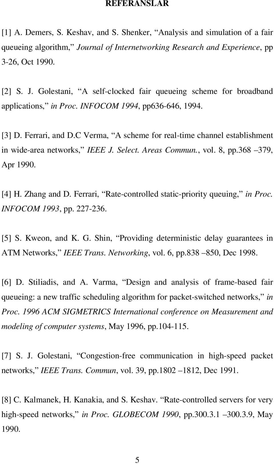 Zhang and D. Ferrari, Rate-controlled static-priority queuing, in Proc. INFOCOM 1993, pp. 227-236. [5] S. Kweon, and K. G. Shin, Providing deterministic delay guarantees in ATM Networks, IEEE Trans.