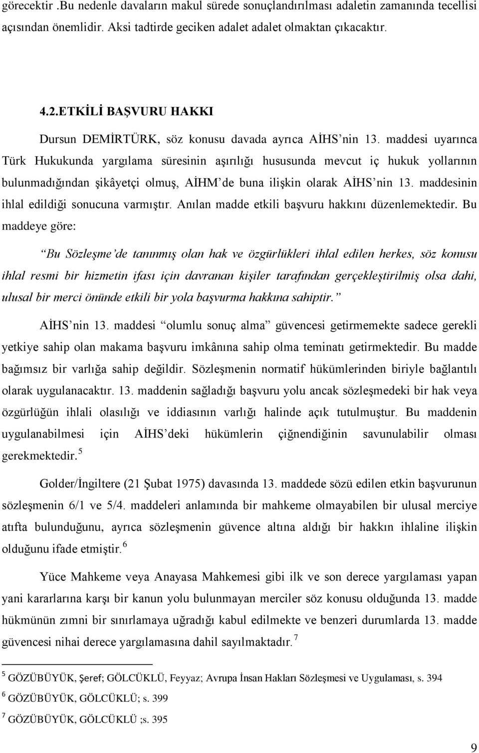 maddesi uyarınca Türk Hukukunda yargılama süresinin aşırılığı hususunda mevcut iç hukuk yollarının bulunmadığından şikâyetçi olmuş, AİHM de buna ilişkin olarak AİHS nin 13.