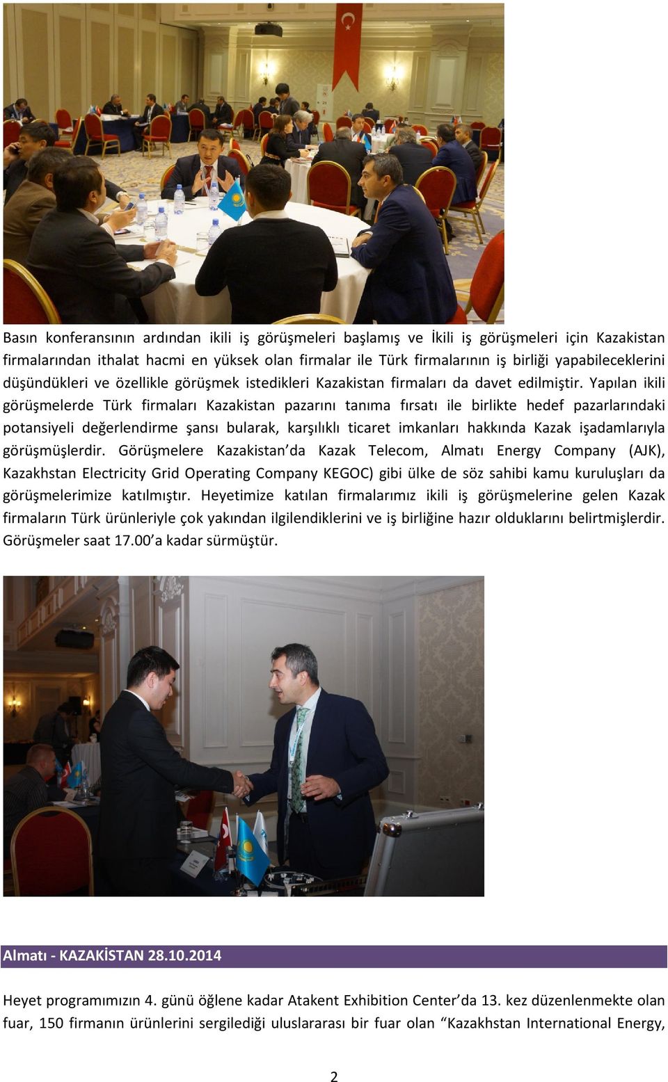 Yapılan ikili görüşmelerde Türk firmaları Kazakistan pazarını tanıma fırsatı ile birlikte hedef pazarlarındaki potansiyeli değerlendirme şansı bularak, karşılıklı ticaret imkanları hakkında Kazak
