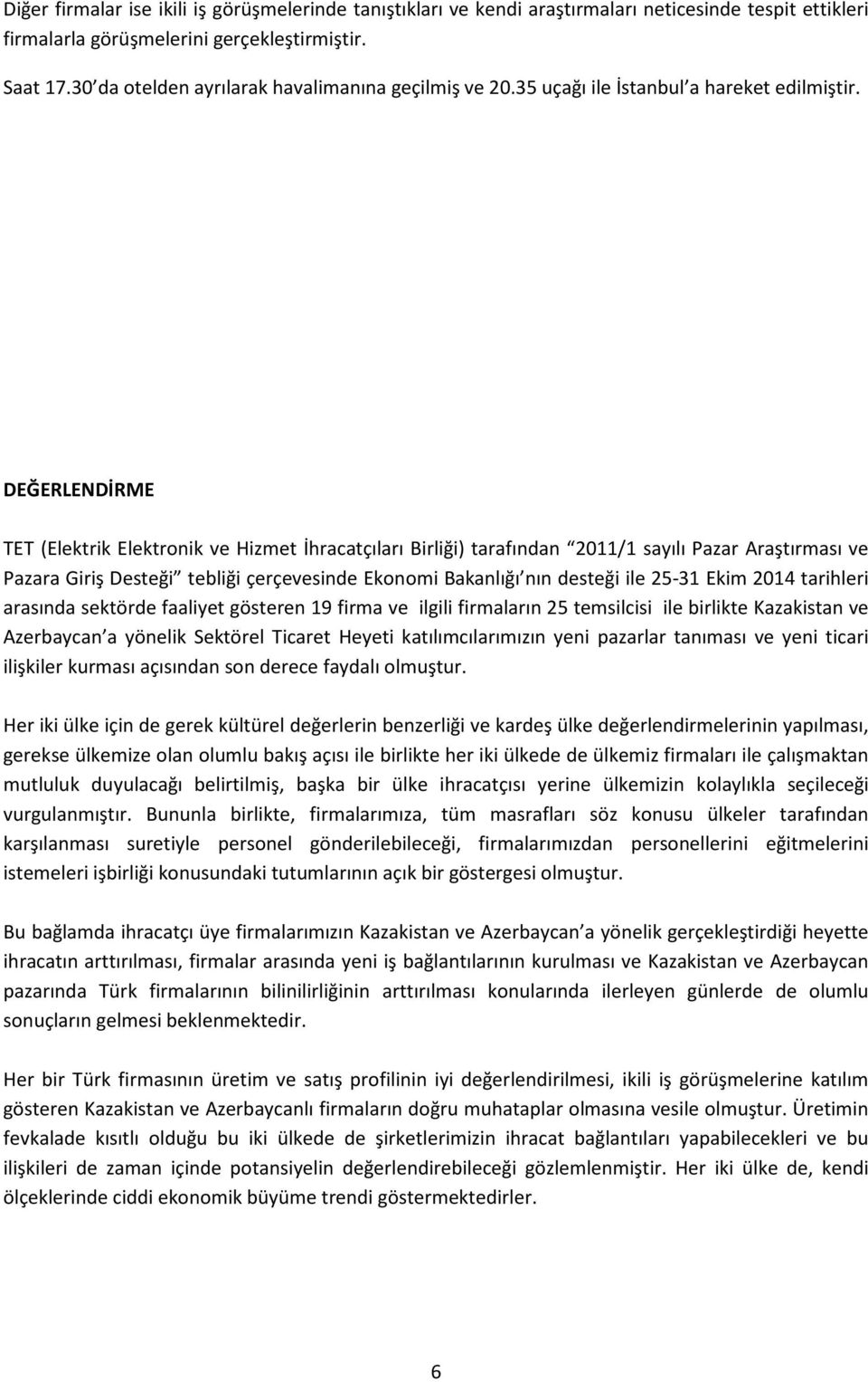 DEĞERLENDİRME TET (Elektrik Elektronik ve Hizmet İhracatçıları Birliği) tarafından 2011/1 sayılı Pazar Araştırması ve Pazara Giriş Desteği tebliği çerçevesinde Ekonomi Bakanlığı nın desteği ile 25-31