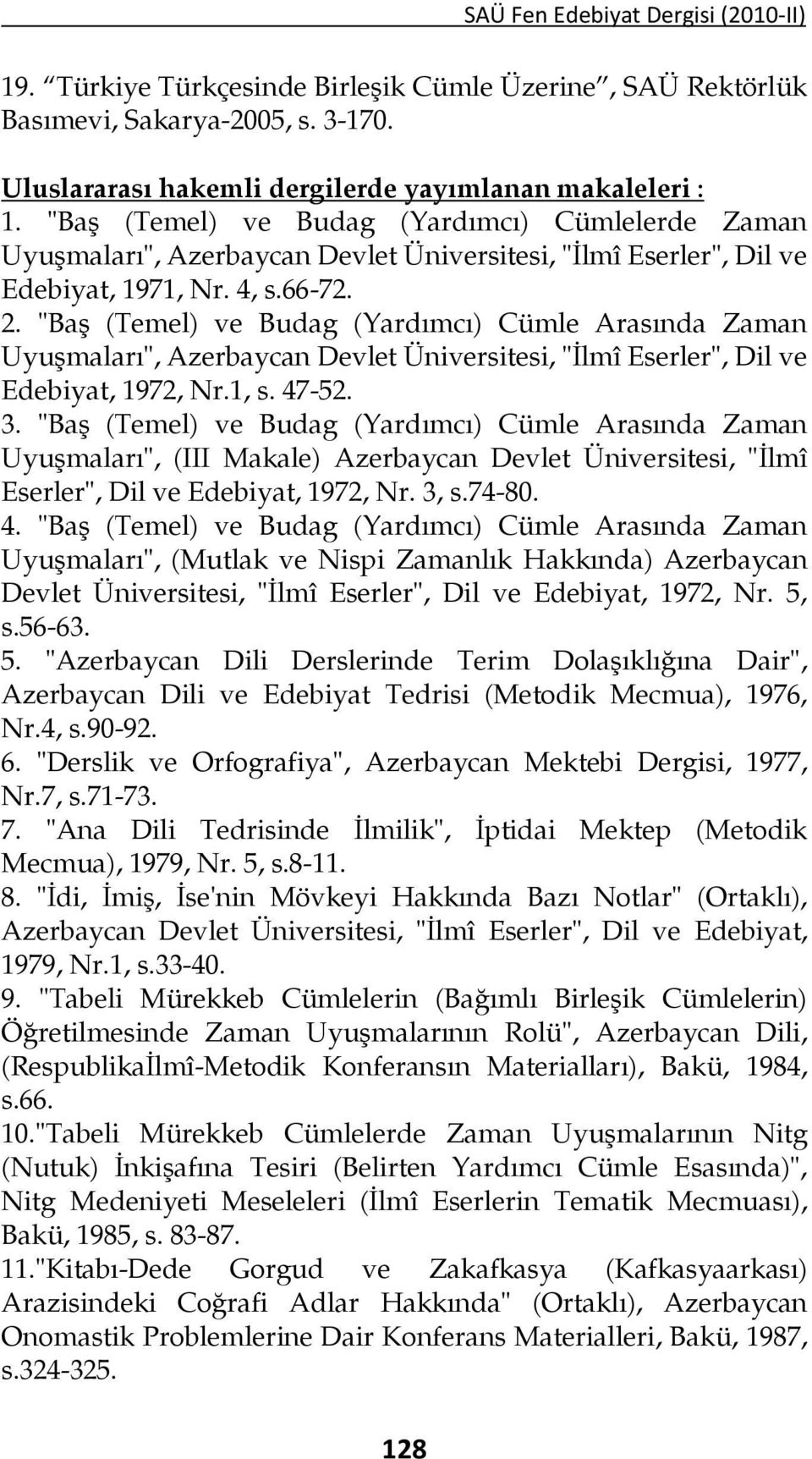 "Baş (Temel) ve Budag (Yardımcı) Cümle Arasında Zaman Uyuşmaları", Azerbaycan Devlet Üniversitesi, "İlmî Eserler", Dil ve Edebiyat, 1972, Nr.1, s. 47-52. 3.