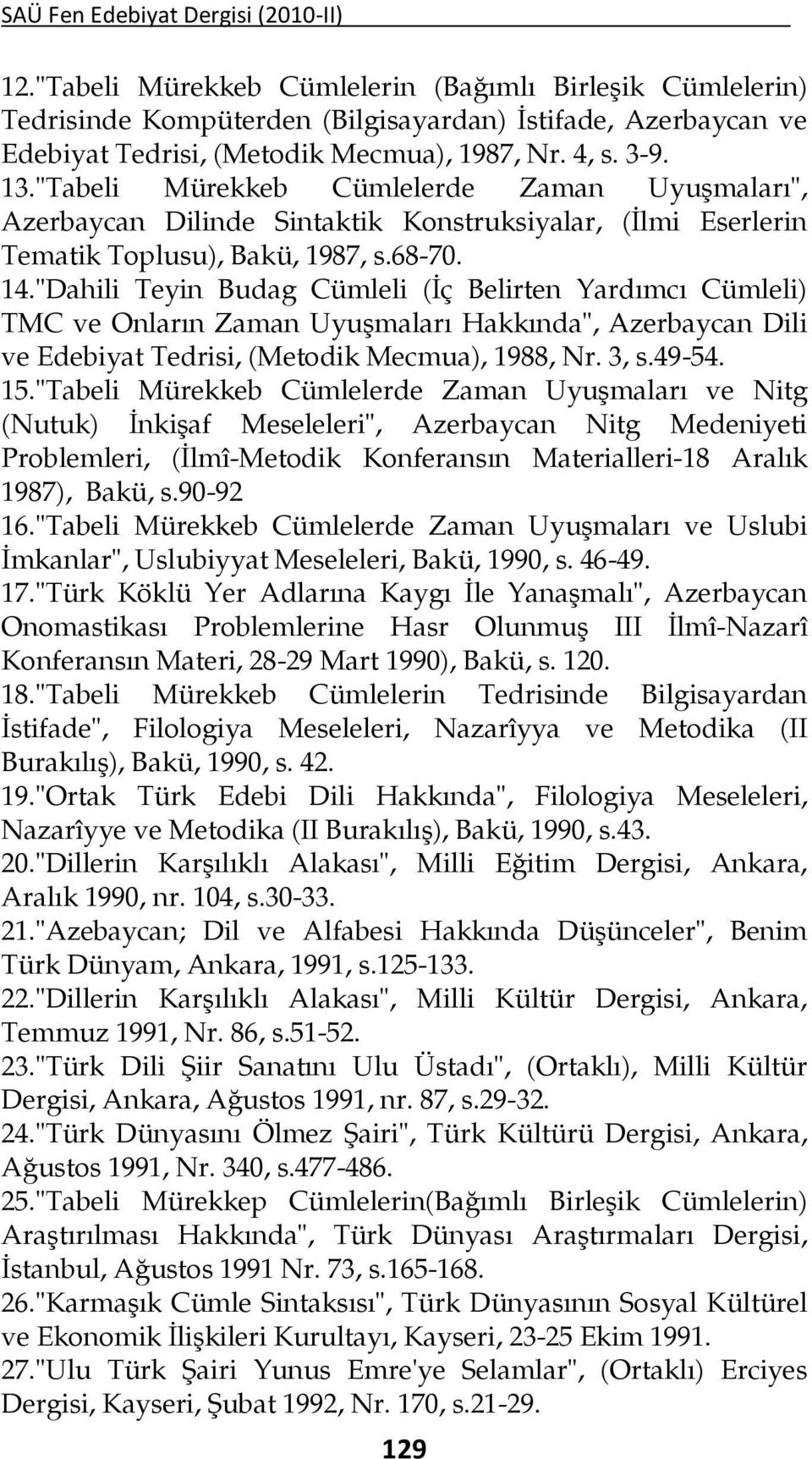 "Dahili Teyin Budag Cümleli (İç Belirten Yardımcı Cümleli) TMC ve Onların Zaman Uyuşmaları Hakkında", Azerbaycan Dili ve Edebiyat Tedrisi, (Metodik Mecmua), 1988, Nr. 3, s.49-54. 15.