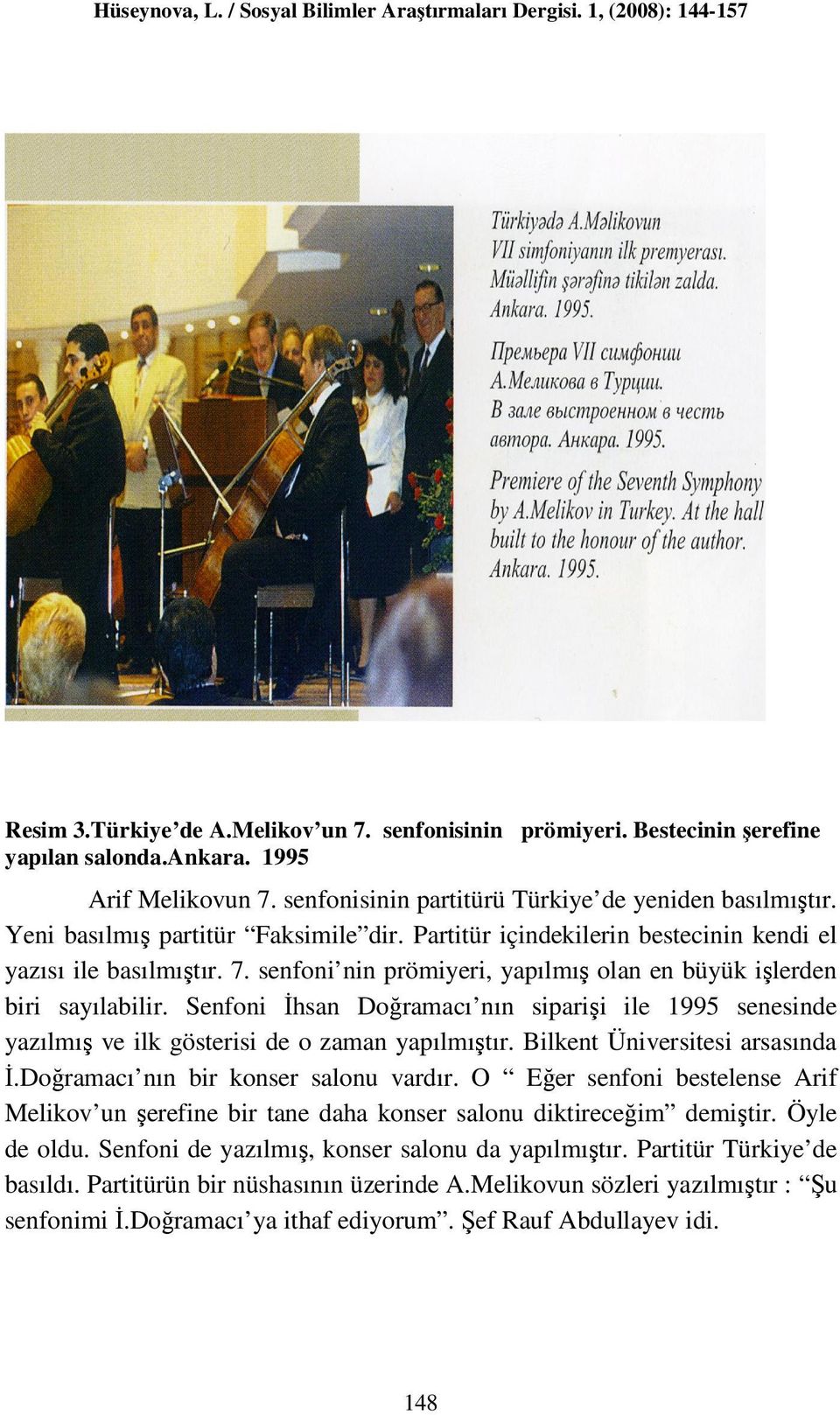 Senfoni İhsan Doğramacı nın siparişi ile 1995 senesinde yazılmış ve ilk gösterisi de o zaman yapılmıştır. Bilkent Üniversitesi arsasında İ.Doğramacı nın bir konser salonu vardır.