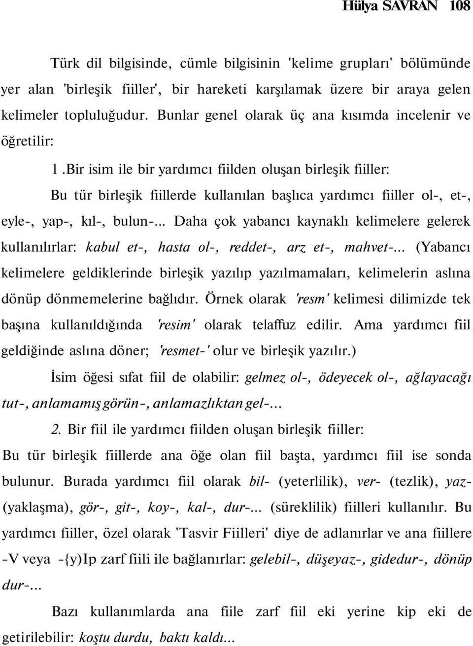 Bir isim ile bir yardımcı fiilden oluşan birleşik fiiller: Bu tür birleşik fiillerde kullanılan başlıca yardımcı fiiller ol-, et-, eyle-, yap-, kıl-, bulun-.