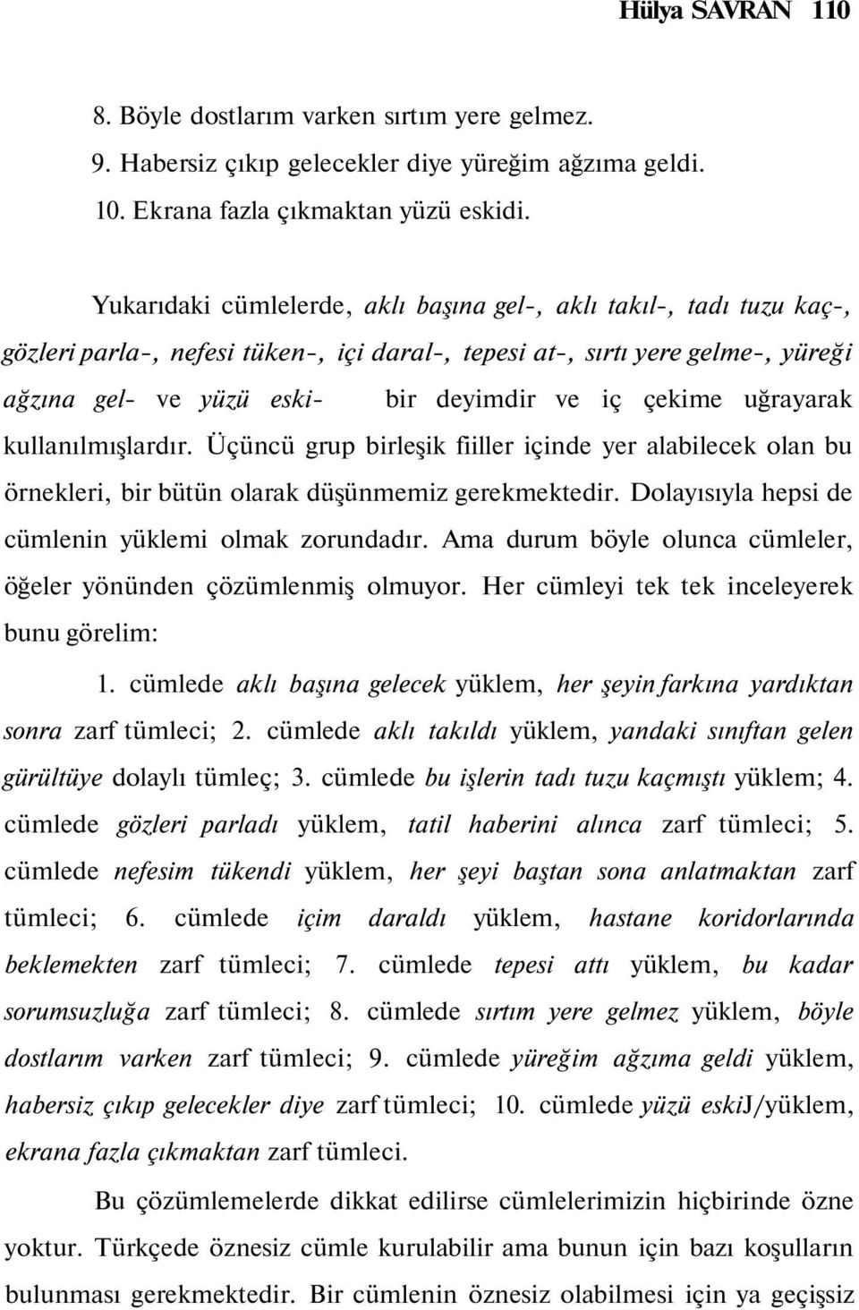 çekime uğrayarak kullanılmışlardır. Üçüncü grup birleşik fiiller içinde yer alabilecek olan bu örnekleri, bir bütün olarak düşünmemiz gerekmektedir.