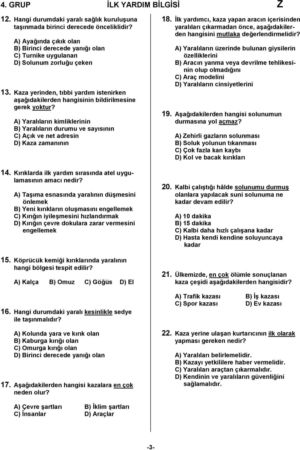 A) Yaralıların kimliklerinin B) Yaralıların durumu ve sayısının C) Açık ve net adresin D) Kaza zamanının 14. Kırıklarda ilk yardım sırasında atel uygulamasının amacı nedir?