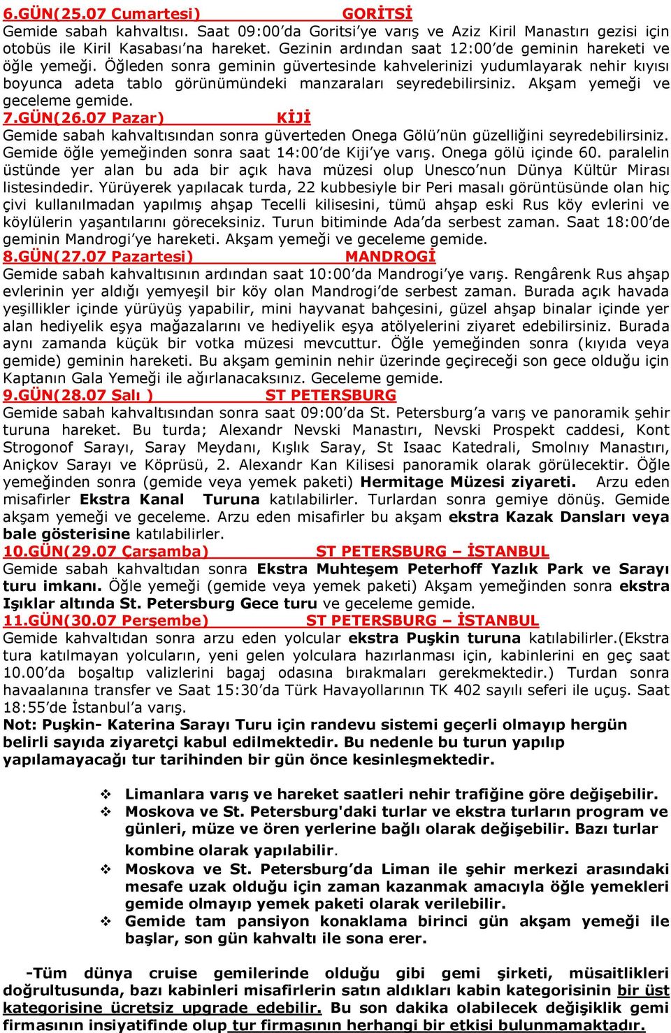 Öğleden sonra geminin güvertesinde kahvelerinizi yudumlayarak nehir kıyısı boyunca adeta tablo görünümündeki manzaraları seyredebilirsiniz. Akşam yemeği ve geceleme gemide. 7.GÜN(26.