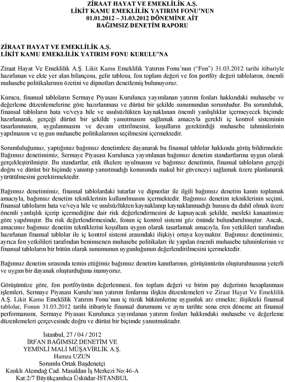 2012 tarihi itibariyle hazırlanan ve ekte yer alan bilançosu, gelir tablosu, fon toplam değeri ve fon portföy değeri tablolarını, önemli muhasebe politikalarının özetini ve dipnotları denetlemiş