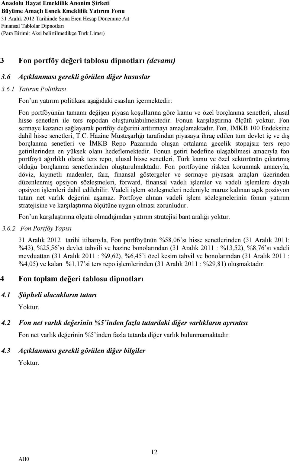 1 Yatırım Politikası Fon un yatırım politikası aşağıdaki esasları içermektedir: Fon portföyünün tamamı değişen piyasa koşullarına göre kamu ve özel borçlanma senetleri, ulusal hisse senetleri ile