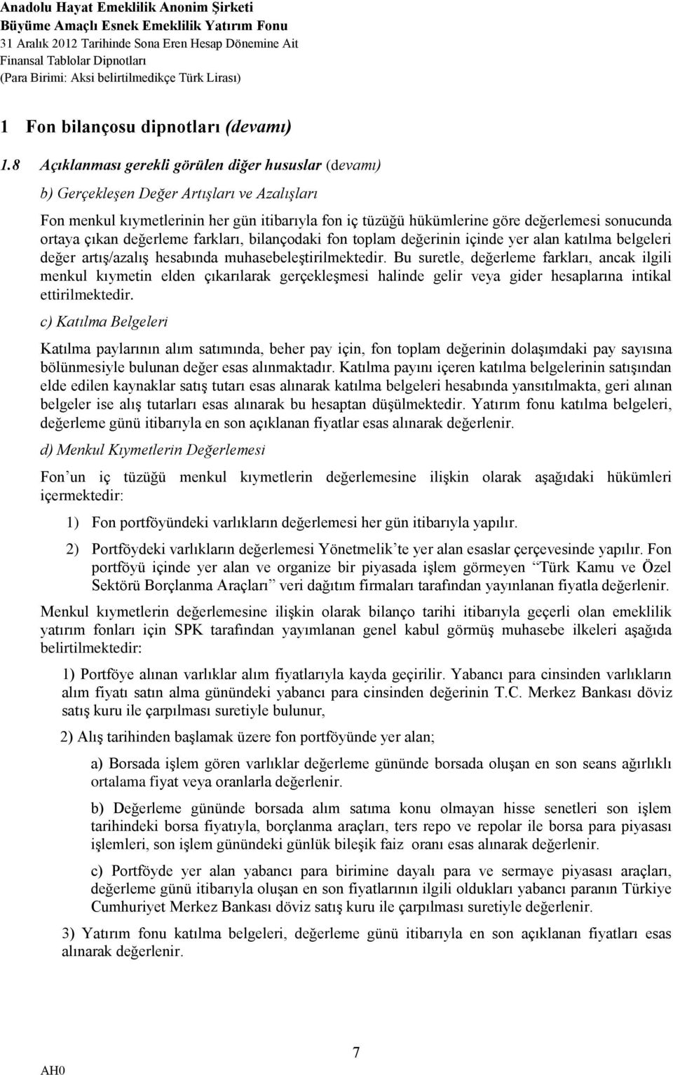 ortaya çıkan değerleme farkları, bilançodaki fon toplam değerinin içinde yer alan katılma belgeleri değer artış/azalış hesabında muhasebeleştirilmektedir.