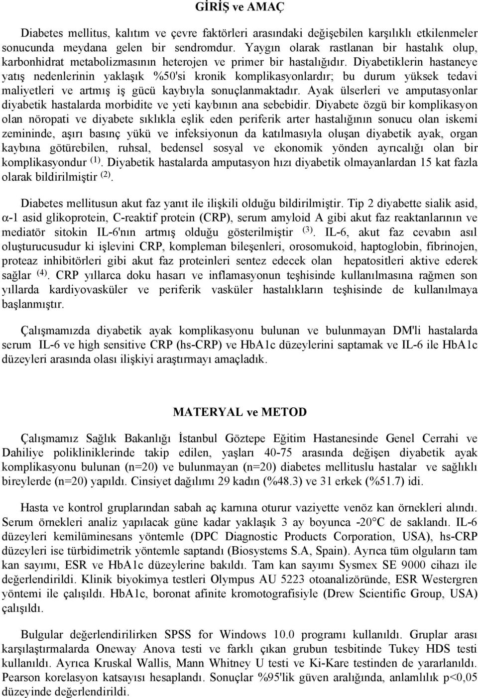 Diyabetiklerin hastaneye yatış nedenlerinin yaklaşık %50'si kronik komplikasyonlardır; bu durum yüksek tedavi maliyetleri ve artmış iş gücü kaybıyla sonuçlanmaktadır.