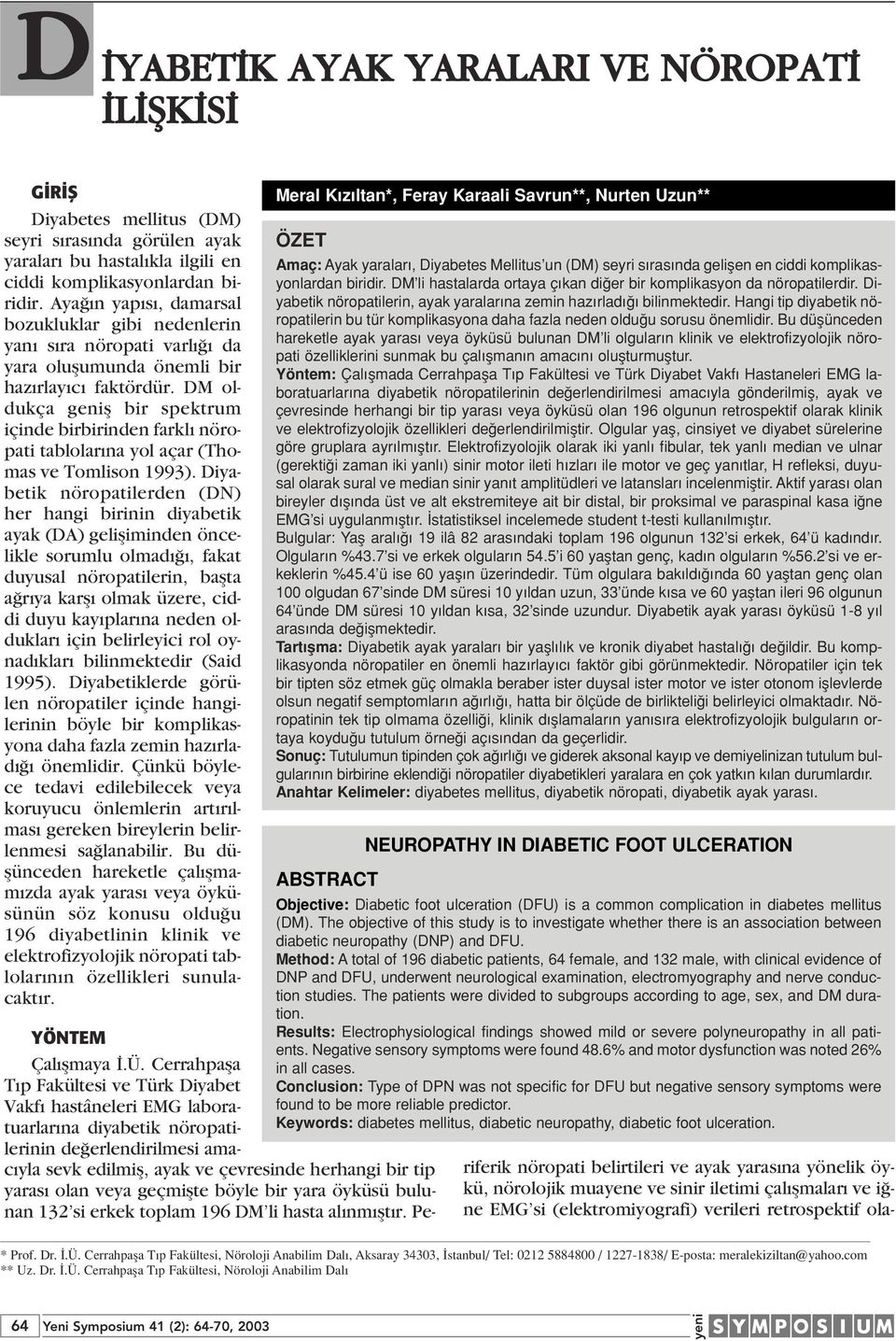 DM oldukça genifl bir spektrum içinde birbirinden farkl nöropati tablolar na yol açar (Thomas ve Tomlison 1993).