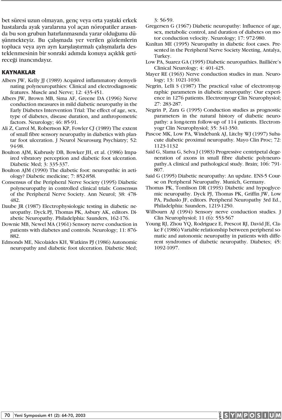 KAYNAKLAR Albers JW, Kelly JJ (1989) Acquired inflammatory demyelinating polyneuropathies: Clinical and electrodiagnostic features. Muscle and Nerve; 12: 435-451.