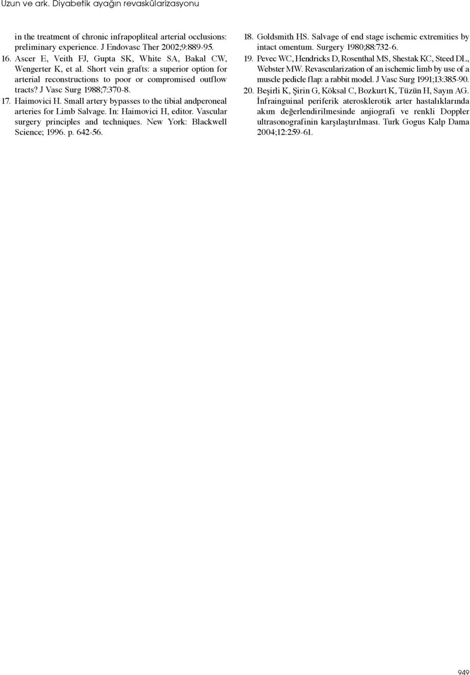 17. Haimovici H. Small artery bypasses to the tibial andperoneal arteries for Limb Salvage. In: Haimovici H, editor. Vascular surgery principles and techniques. New York: Blackwell Science; 1996. p. 642-56.