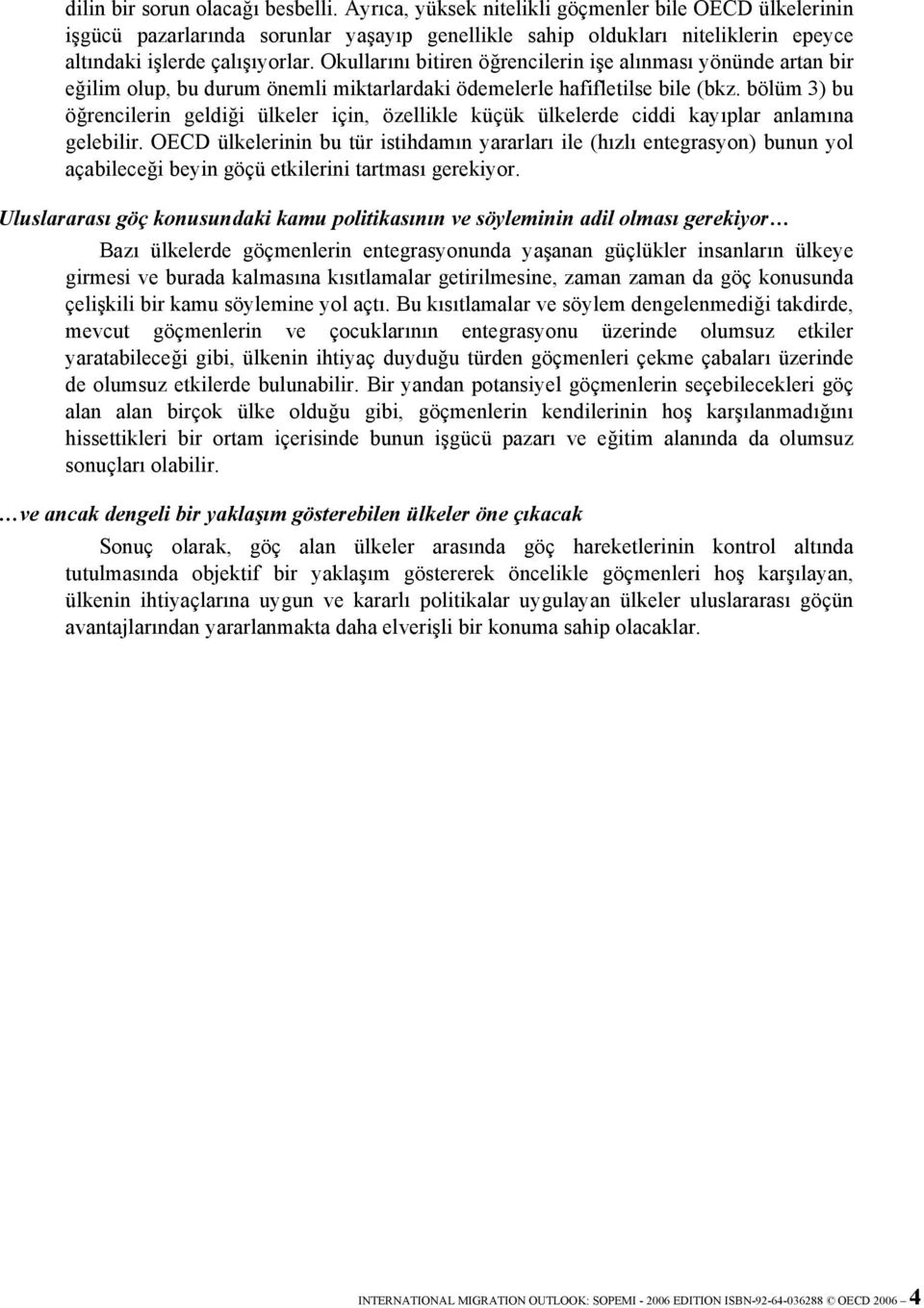 Okullarını bitiren öğrencilerin işe alınması yönünde artan bir eğilim olup, bu durum önemli miktarlardaki ödemelerle hafifletilse bile (bkz.