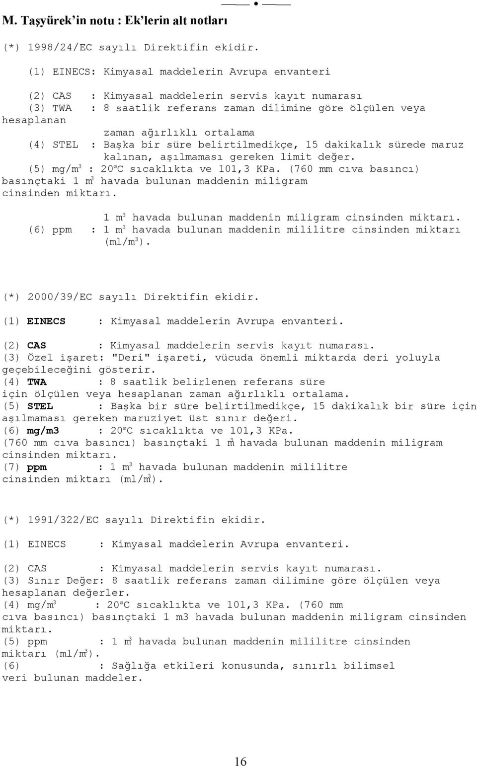 (4) STEL : Başka bir süre belirtilmedikçe, 15 dakikalık sürede maruz kalınan, aşılmaması gereken limit değer. (5) mg/m 3 : 20 ø C sıcaklıkta ve 101,3 KPa.