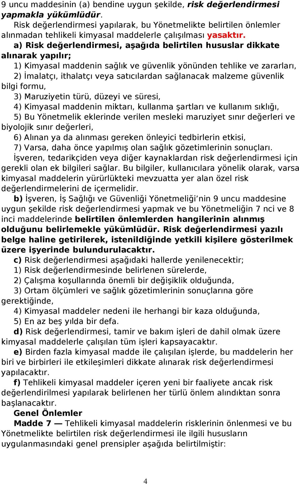 a) Risk değerlendirmesi, aşağıda belirtilen hususlar dikkate alınarak yapılır; 1) Kimyasal maddenin sağlık ve güvenlik yönünden tehlike ve zararları, 2) İmalatçı, ithalatçı veya satıcılardan