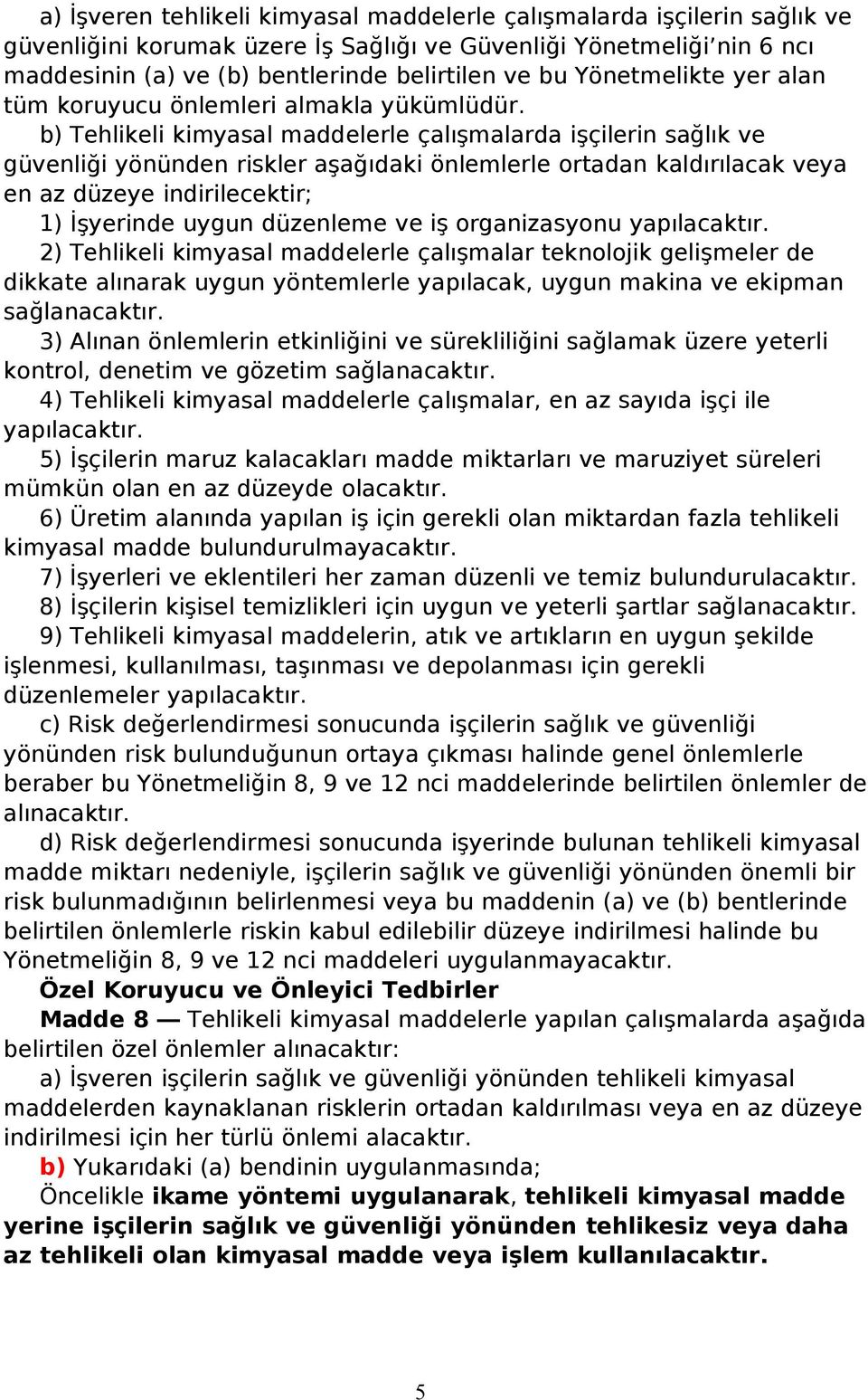 b) Tehlikeli kimyasal maddelerle çalışmalarda işçilerin sağlık ve güvenliği yönünden riskler aşağıdaki önlemlerle ortadan kaldırılacak veya en az düzeye indirilecektir; 1) İşyerinde uygun düzenleme