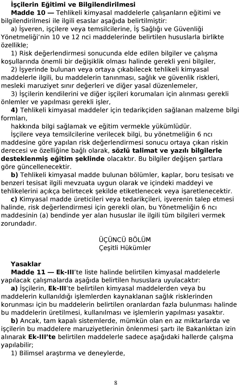 koşullarında önemli bir değişiklik olması halinde gerekli yeni bilgiler, 2) İşyerinde bulunan veya ortaya çıkabilecek tehlikeli kimyasal maddelerle ilgili, bu maddelerin tanınması, sağlık ve güvenlik