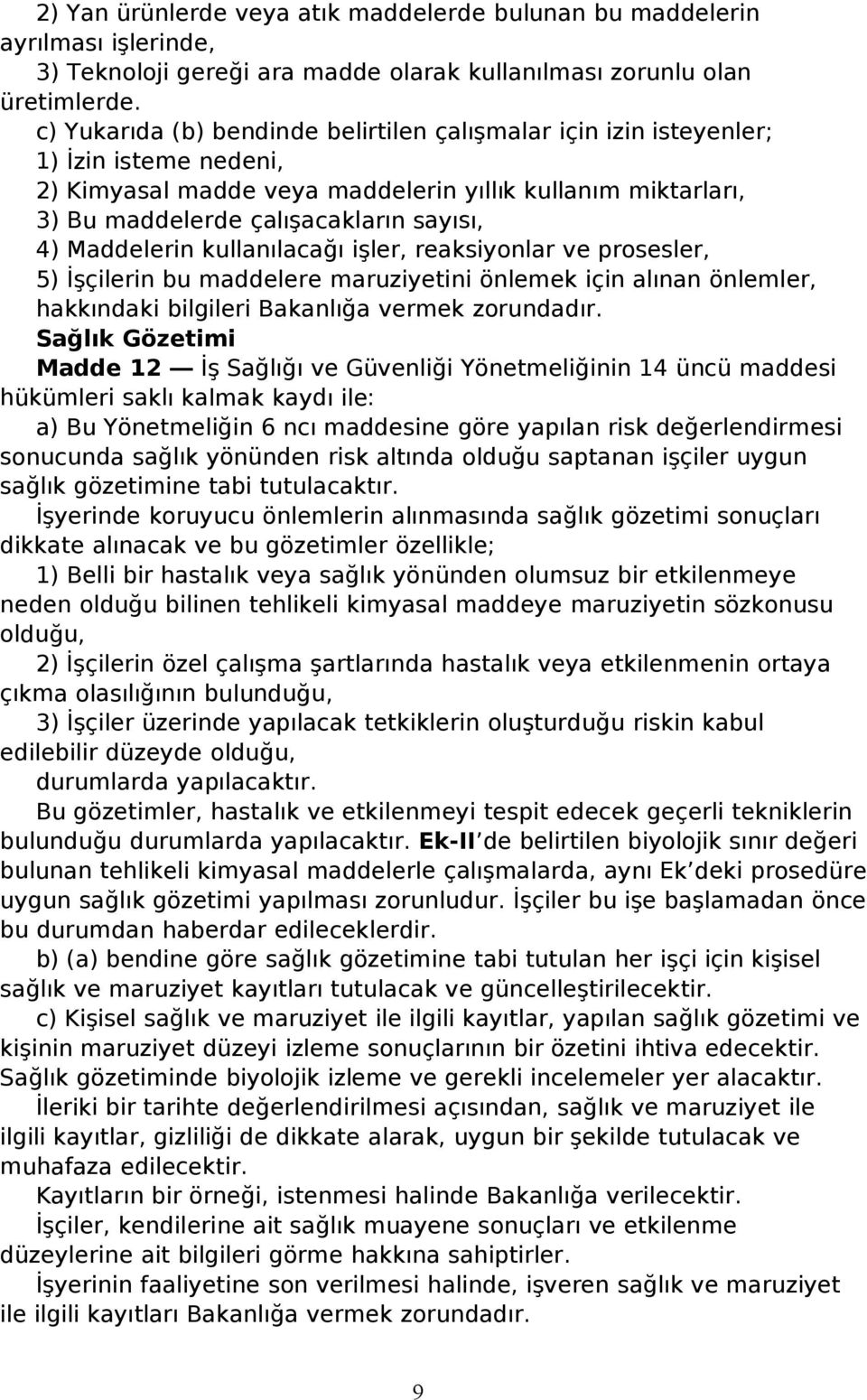 Maddelerin kullanılacağı işler, reaksiyonlar ve prosesler, 5) İşçilerin bu maddelere maruziyetini önlemek için alınan önlemler, hakkındaki bilgileri Bakanlığa vermek zorundadır.